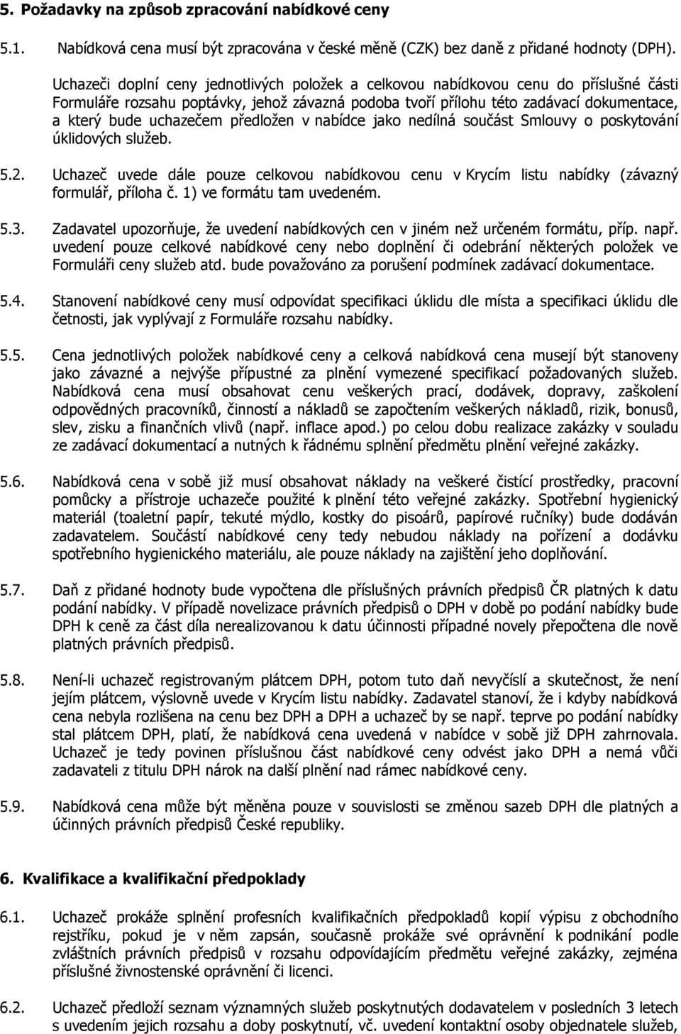 uchazečem předložen v nabídce jako nedílná součást Smlouvy o poskytování úklidových služeb. 5.2. Uchazeč uvede dále pouze celkovou nabídkovou cenu v Krycím listu nabídky (závazný formulář, příloha č.