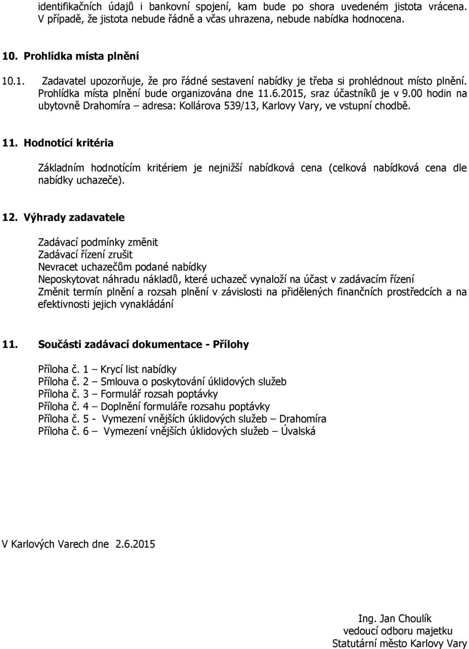 00 hodin na ubytovně Drahomíra adresa: Kollárova 539/13, Karlovy Vary, ve vstupní chodbě. 11.