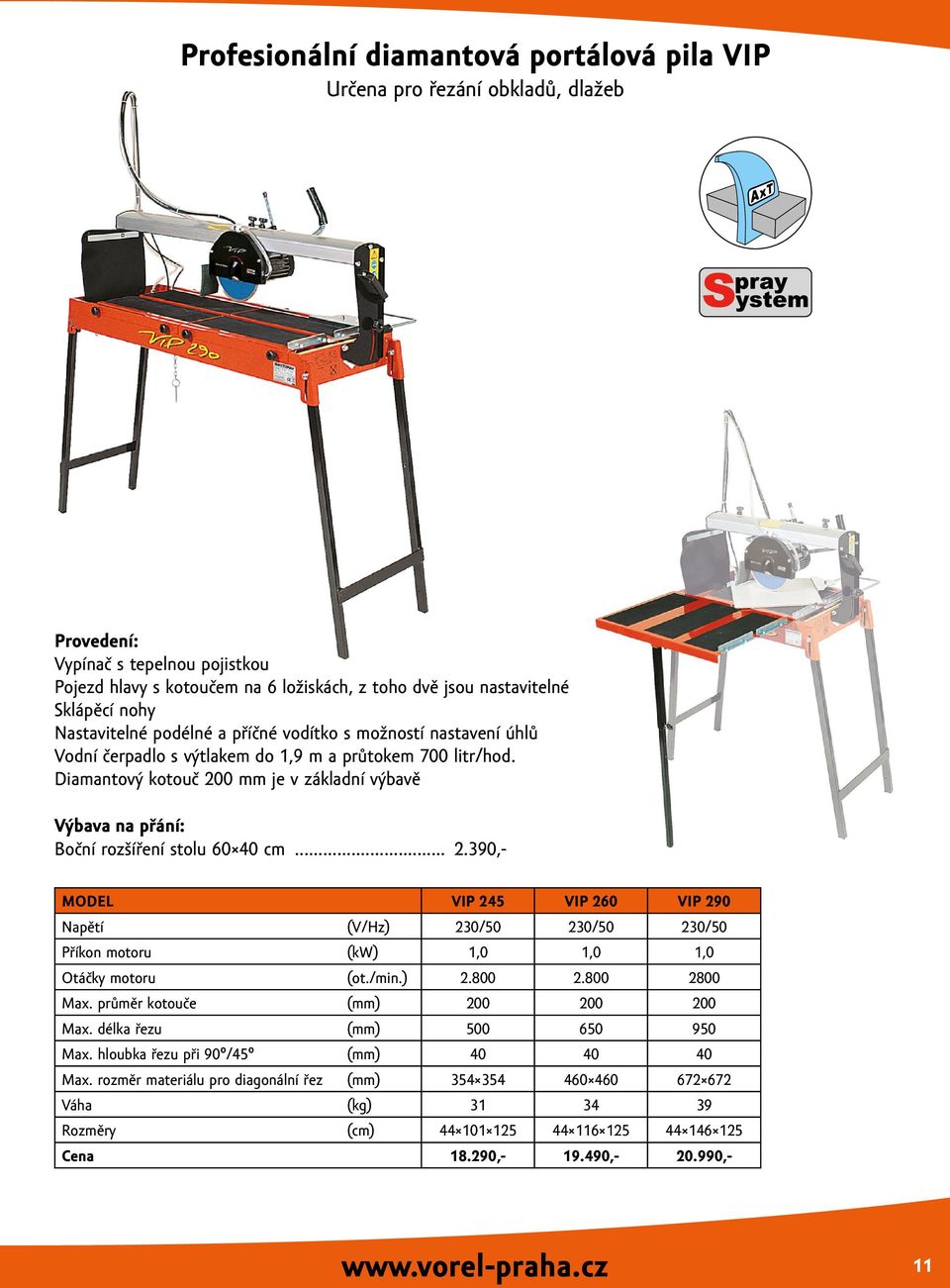Diamantový kotouč 200 mm je v základní výbavě Výbava na přání: Boční rozšíření stolu 60 40 cm... 2.390,- MODEL VIP 245 VIP 260 VIP 290 Napětí (V/Hz) 230/50 230/50 230/50 Příkon motoru (kw) 1,0 1,0 1,0 Otáčky motoru (ot.