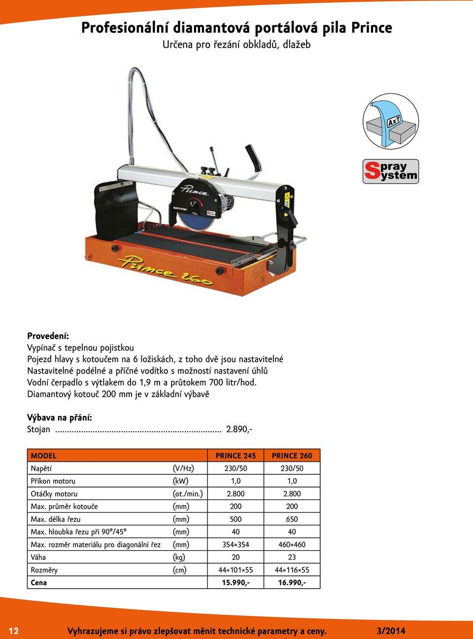 0 mm je v základní výbavě Výbava na přání: Stojan... 2.890,- MODEL PRINCE 245 PRINCE 260 Napětí (V/Hz) 230/50 230/50 Příkon motoru (kw) 1,0 1,0 Otáčky motoru (ot./min.) 2.800 2.800 Max.