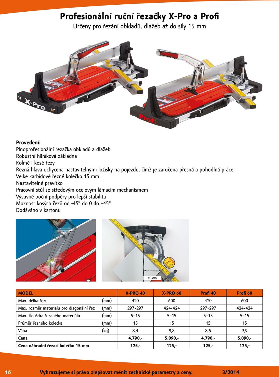 Výsuvné boční podpěry pro lepší stabilitu Možnost kosých řezů od -45 do 0 do +45 Dodáváno v kartonu MODEL X-PRO 40 X-PRO 60 Profi 40 Profi 60 Max. délka řezu (mm) 420 600 420 600 Max.