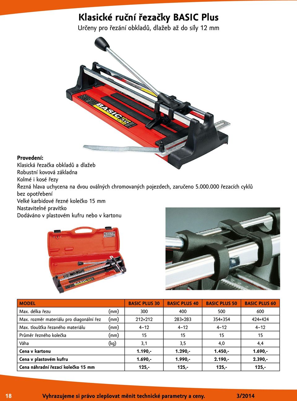 000 řezacích cyklů bez opotřebení Velké karbidové řezné kolečko 15 mm Nastavitelné pravítko Dodáváno v plastovém kufru nebo v kartonu MODEL BASIC PLUS 30 BASIC PLUS 40 BASIC PLUS 50 BASIC PLUS 60 Max.