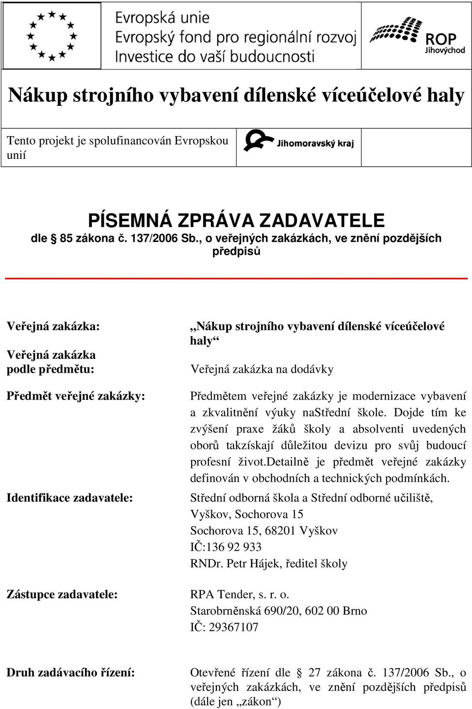 haly Veřejná zakázka na dodávky Předmětem veřejné zakázky je modernizace vybavení a zkvalitnění výuky nastřední škole.