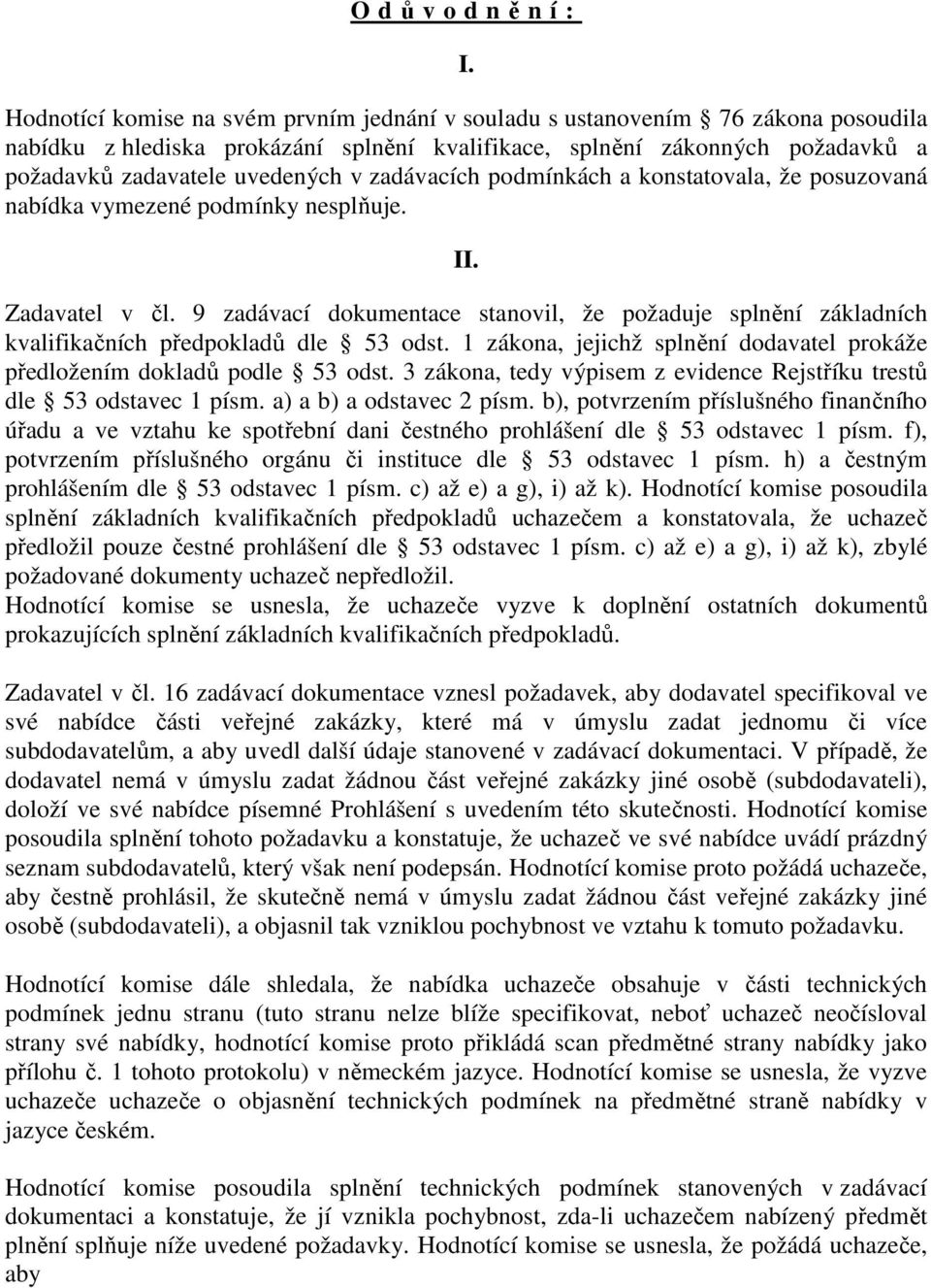 zadávacích podmínkách a konstatovala, že posuzovaná nabídka vymezené podmínky nesplňuje. II. Zadavatel v čl.