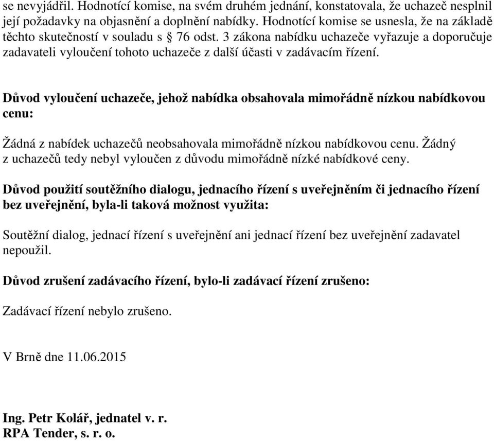 3 zákona nabídku uchazeče vyřazuje a doporučuje zadavateli vyloučení tohoto uchazeče z další účasti v zadávacím řízení.