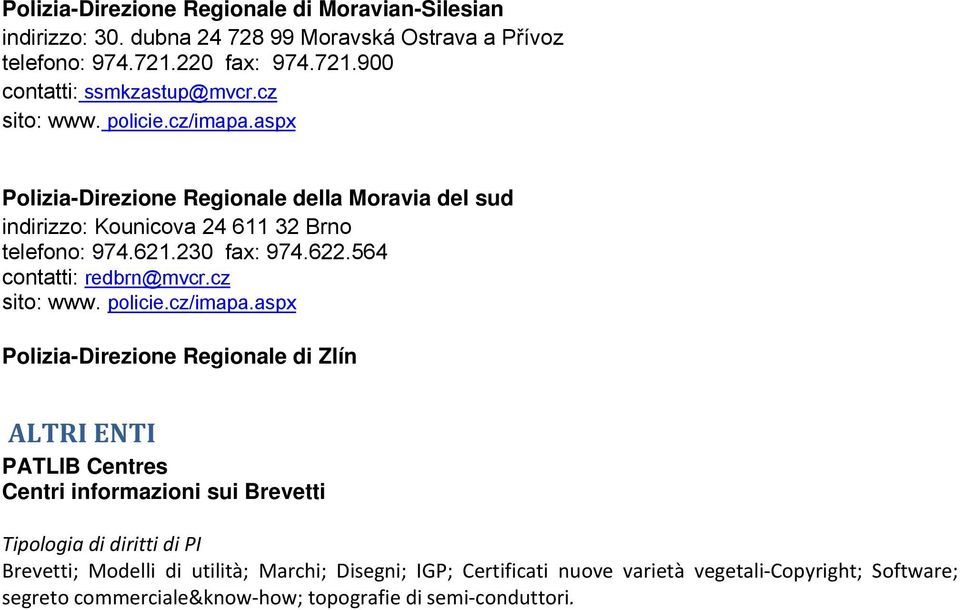 cz Polizia-Direzione Regionale della Moravia del sud indirizzo: Kounicova 24 611 32 Brno telefono: 974.621.230 fax: 974.622.