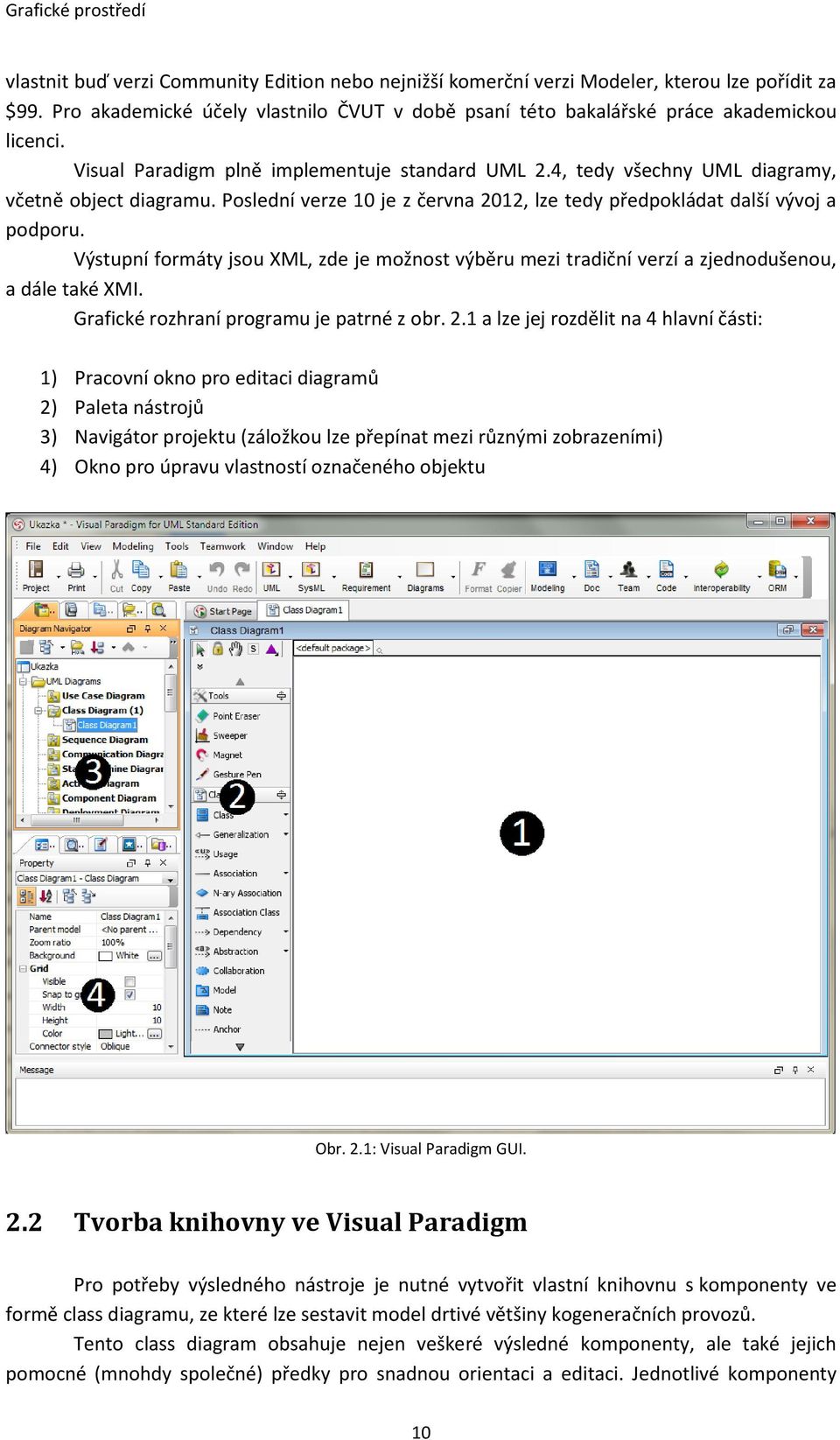 Poslední verze 10 je z června 2012, lze tedy předpokládat další vývoj a podporu. Výstupní formáty jsou XML, zde je možnost výběru mezi tradiční verzí a zjednodušenou, a dále také XMI.