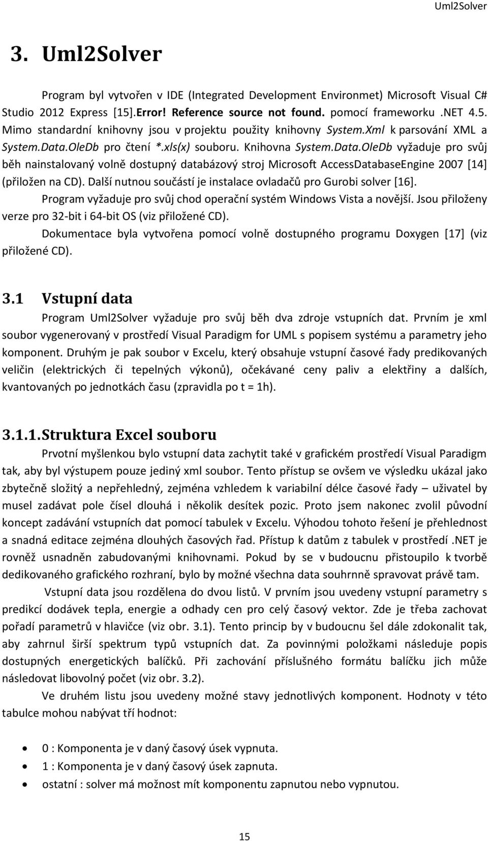 Další nutnou součástí je instalace ovladačů pro Gurobi solver [16]. Program vyžaduje pro svůj chod operační systém Windows Vista a novější.