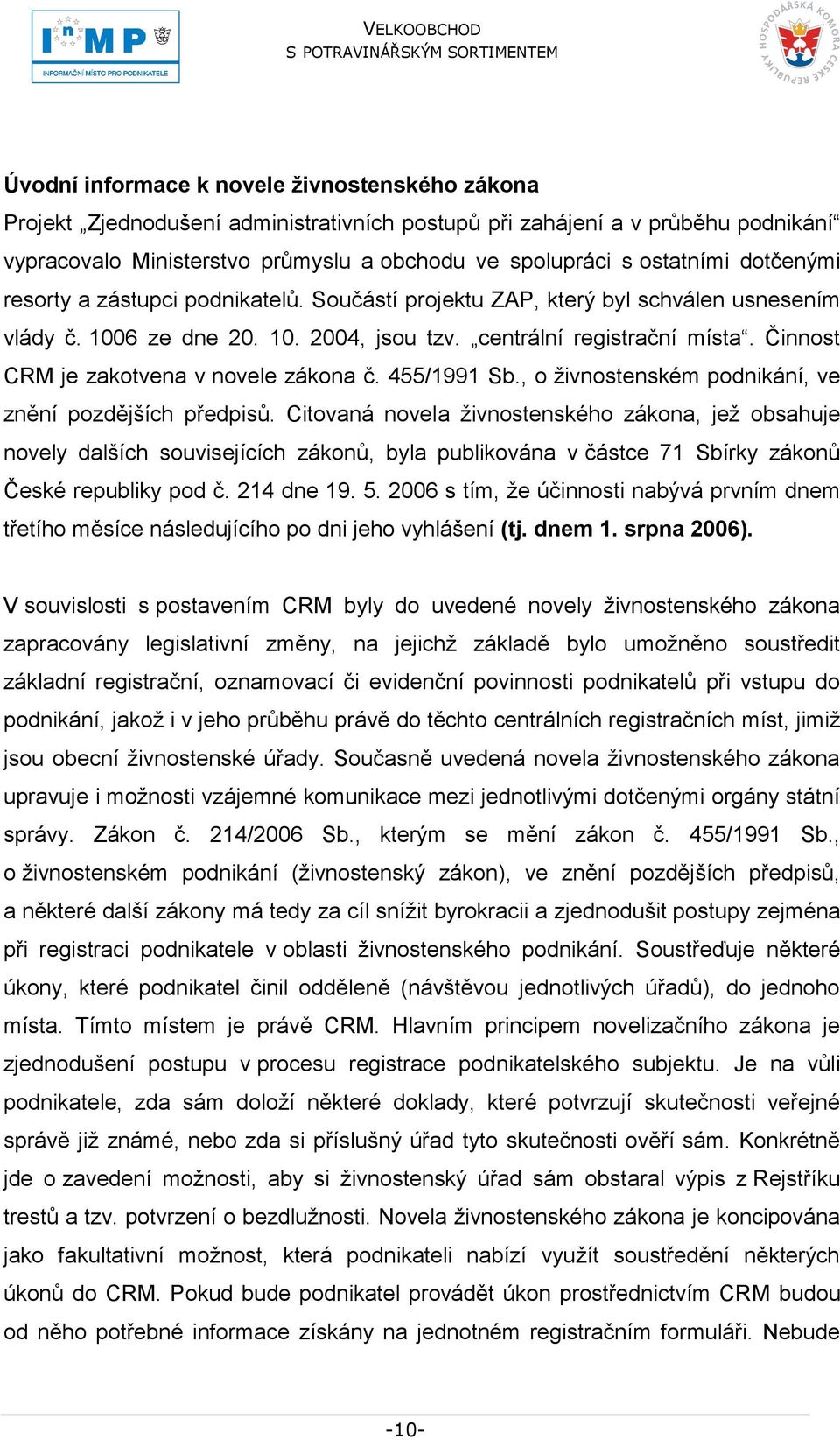 Činnost CRM je zakotvena v novele zákona č. 455/1991 Sb., o ţivnostenském podnikání, ve znění pozdějších předpisů.