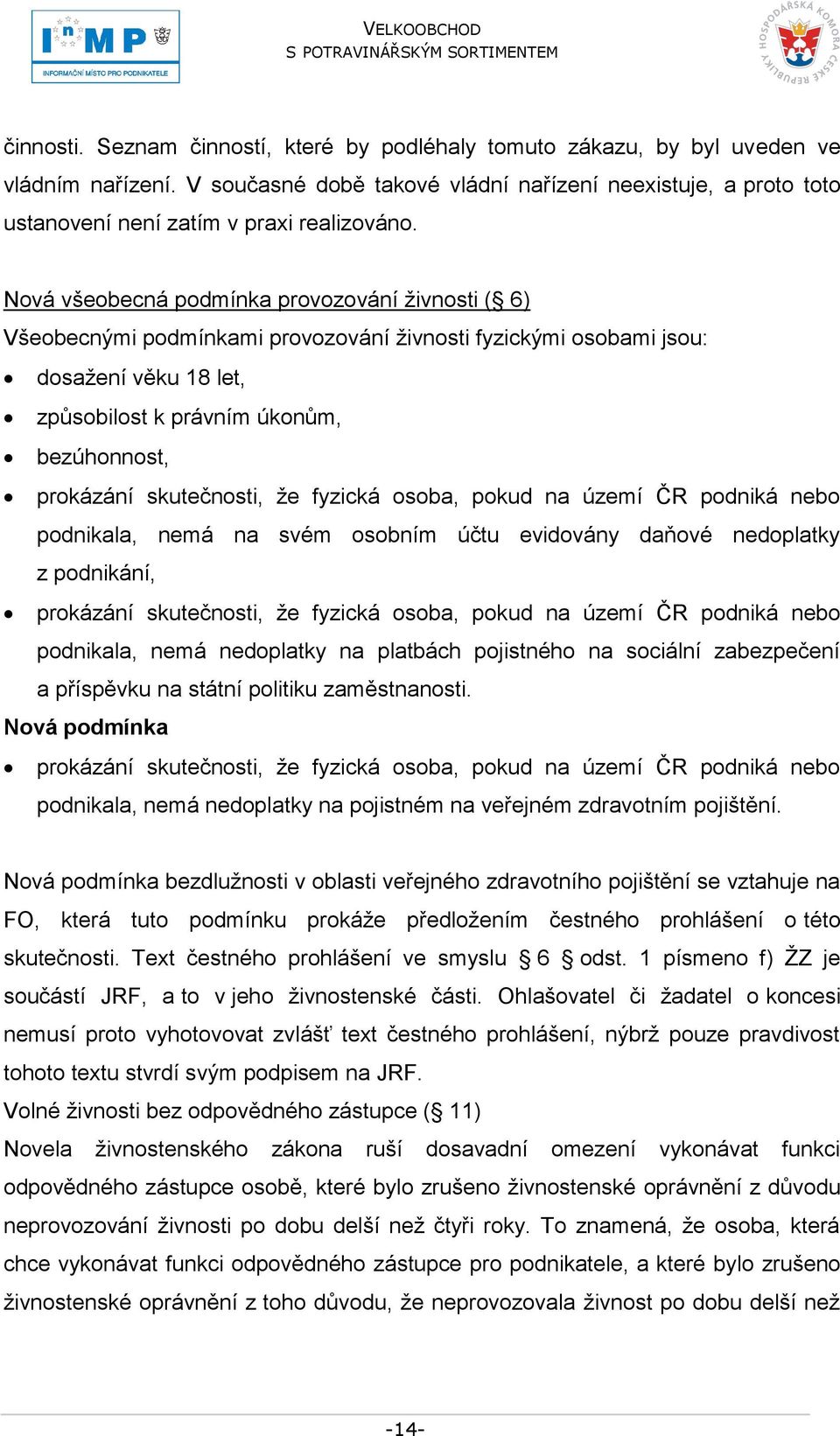 Nová všeobecná podmínka provozování ţivnosti ( 6) Všeobecnými podmínkami provozování ţivnosti fyzickými osobami jsou: dosaţení věku 18 let, způsobilost k právním úkonům, bezúhonnost, prokázání