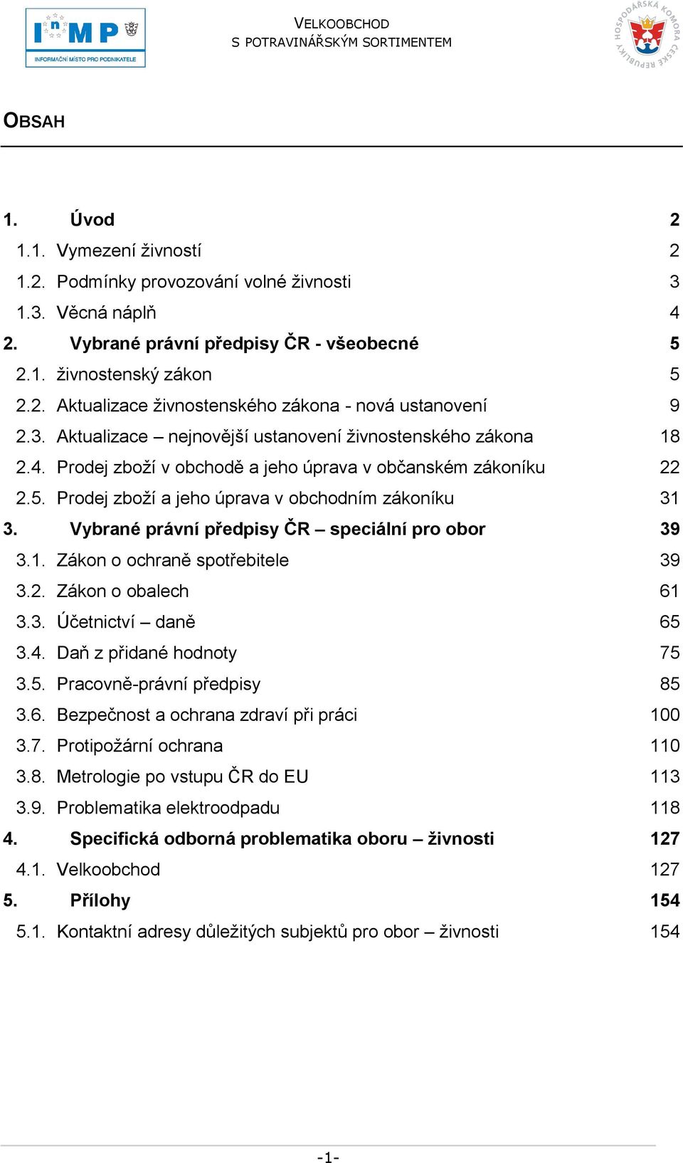 Vybrané právní předpisy ČR speciální pro obor 39 3.1. Zákon o ochraně spotřebitele 39 3.2. Zákon o obalech 61 3.3. Účetnictví daně 65 3.4. Daň z přidané hodnoty 75 3.5. Pracovně-právní předpisy 85 3.