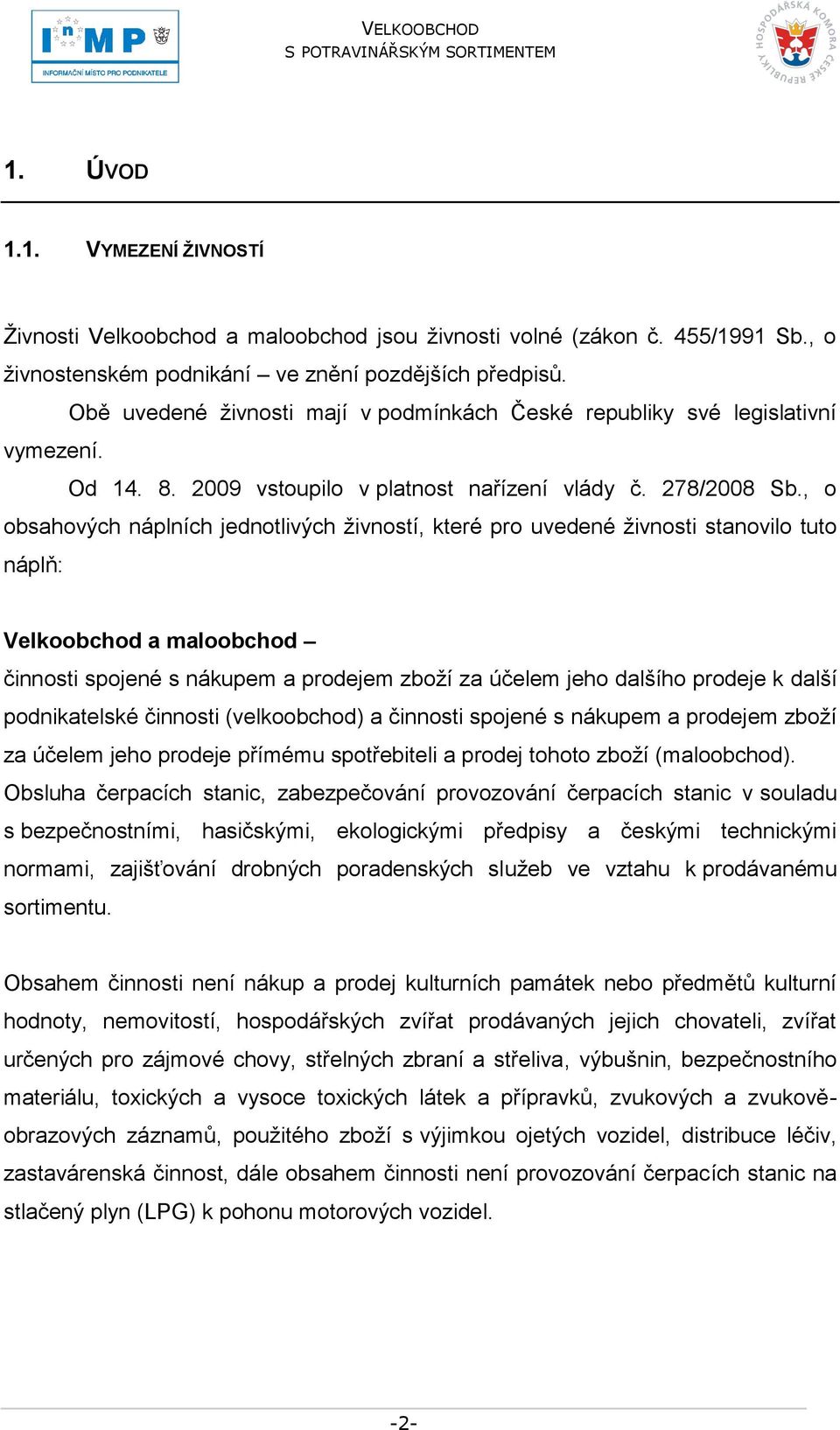 , o obsahových náplních jednotlivých ţivností, které pro uvedené ţivnosti stanovilo tuto náplň: Velkoobchod a maloobchod činnosti spojené s nákupem a prodejem zboţí za účelem jeho dalšího prodeje k