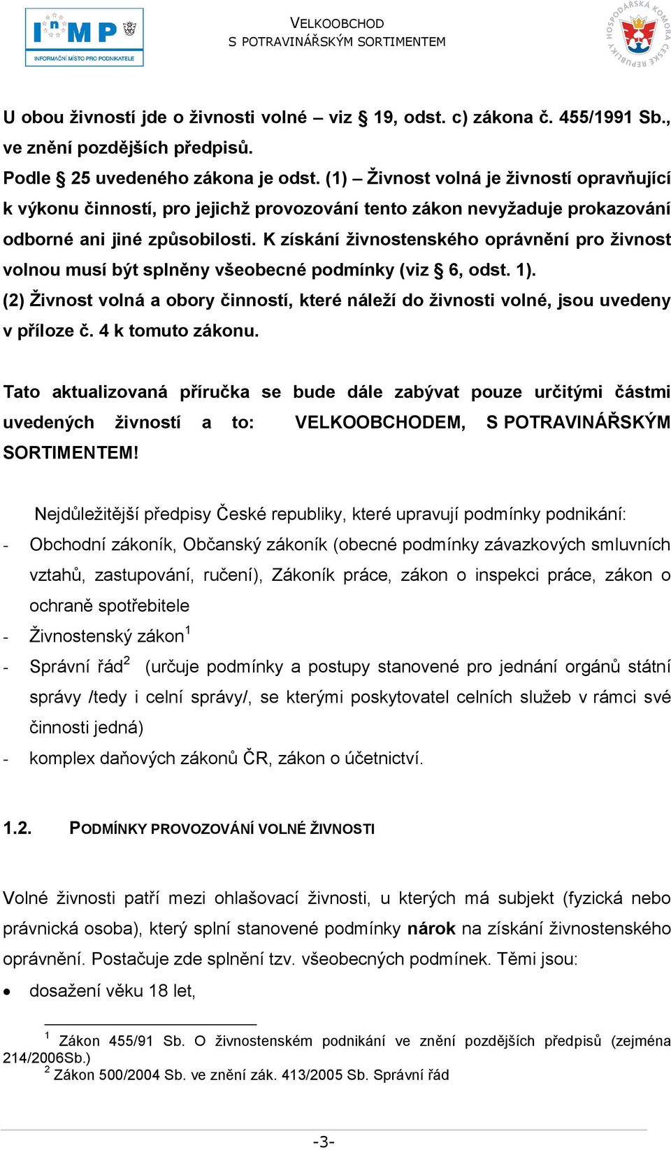 K získání ţivnostenského oprávnění pro ţivnost volnou musí být splněny všeobecné podmínky (viz 6, odst. 1).