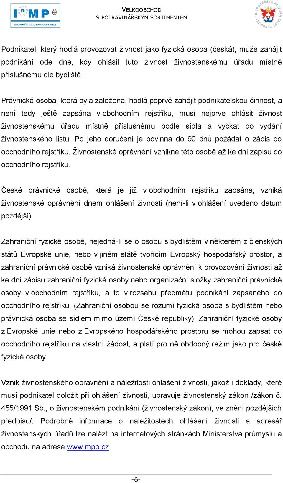 příslušnému podle sídla a vyčkat do vydání ţivnostenského listu. Po jeho doručení je povinna do 90 dnů poţádat o zápis do obchodního rejstříku.