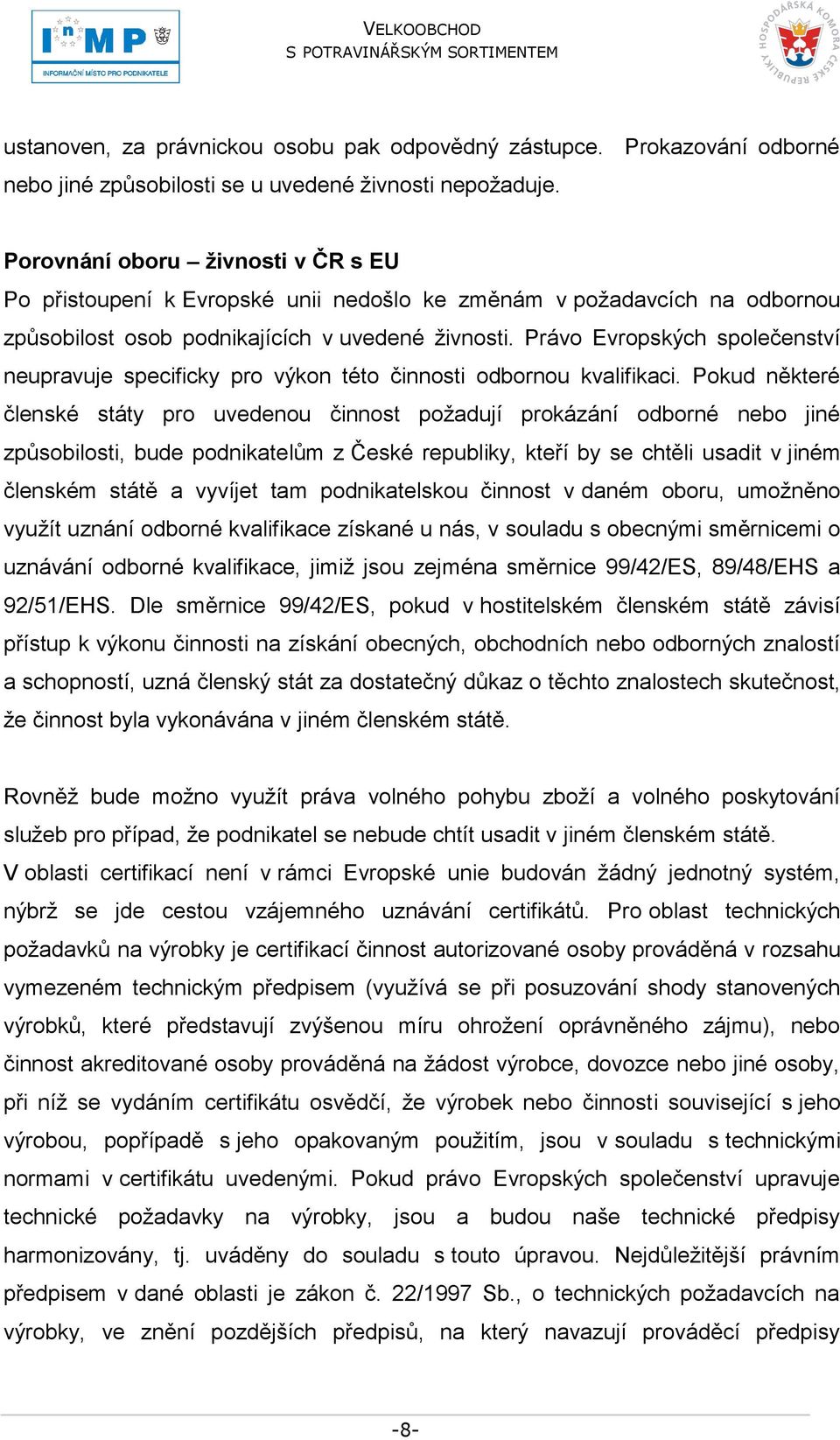 Právo Evropských společenství neupravuje specificky pro výkon této činnosti odbornou kvalifikaci.