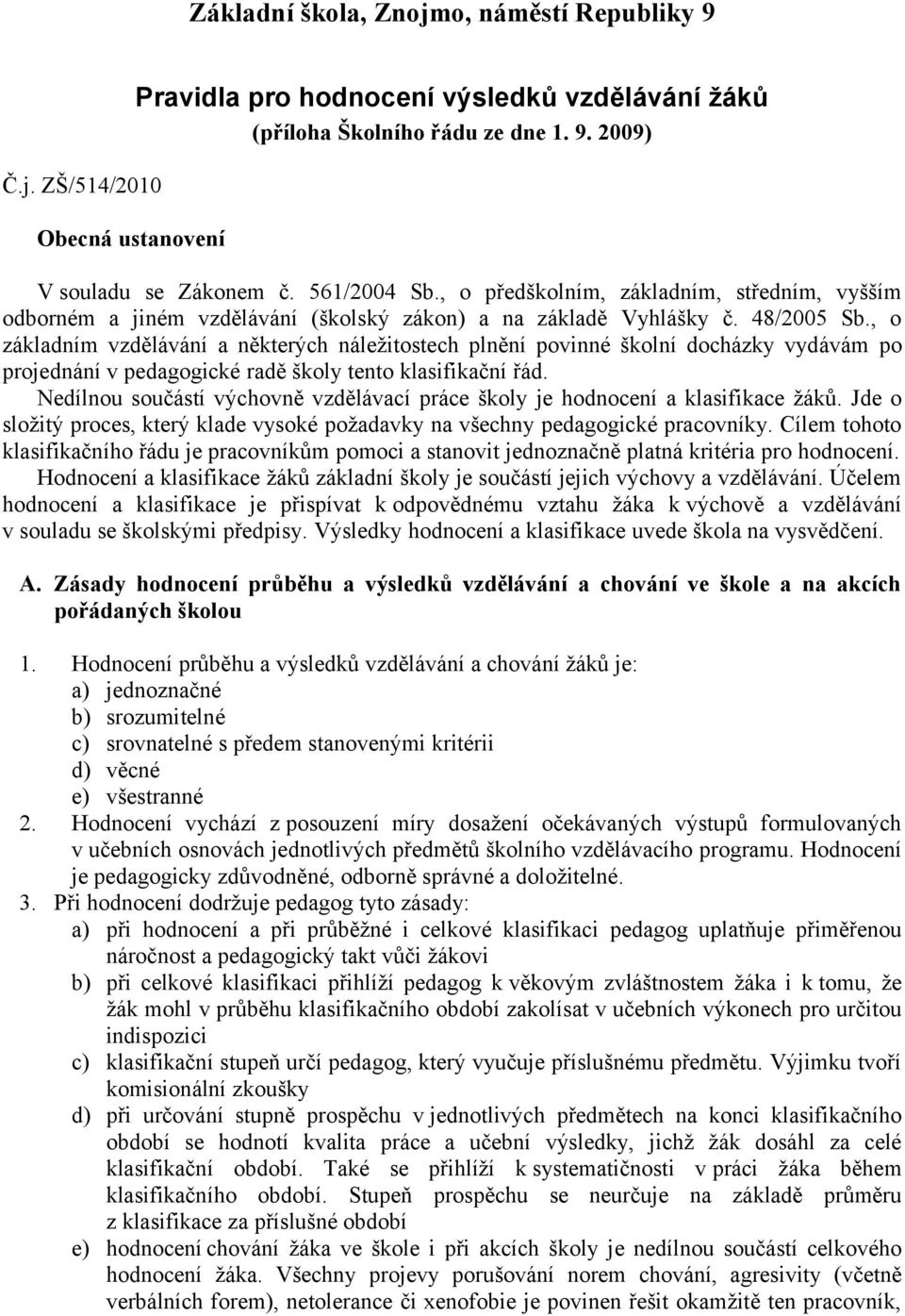 , o základním vzdělávání a některých náležitostech plnění povinné školní docházky vydávám po projednání v pedagogické radě školy tento klasifikační řád.