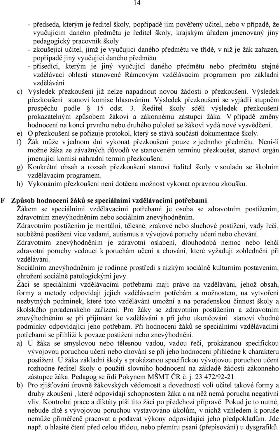 stejné vzdělávací oblasti stanovené Rámcovým vzdělávacím programem pro základní vzdělávání c) Výsledek přezkoušení již nelze napadnout novou žádostí o přezkoušení.