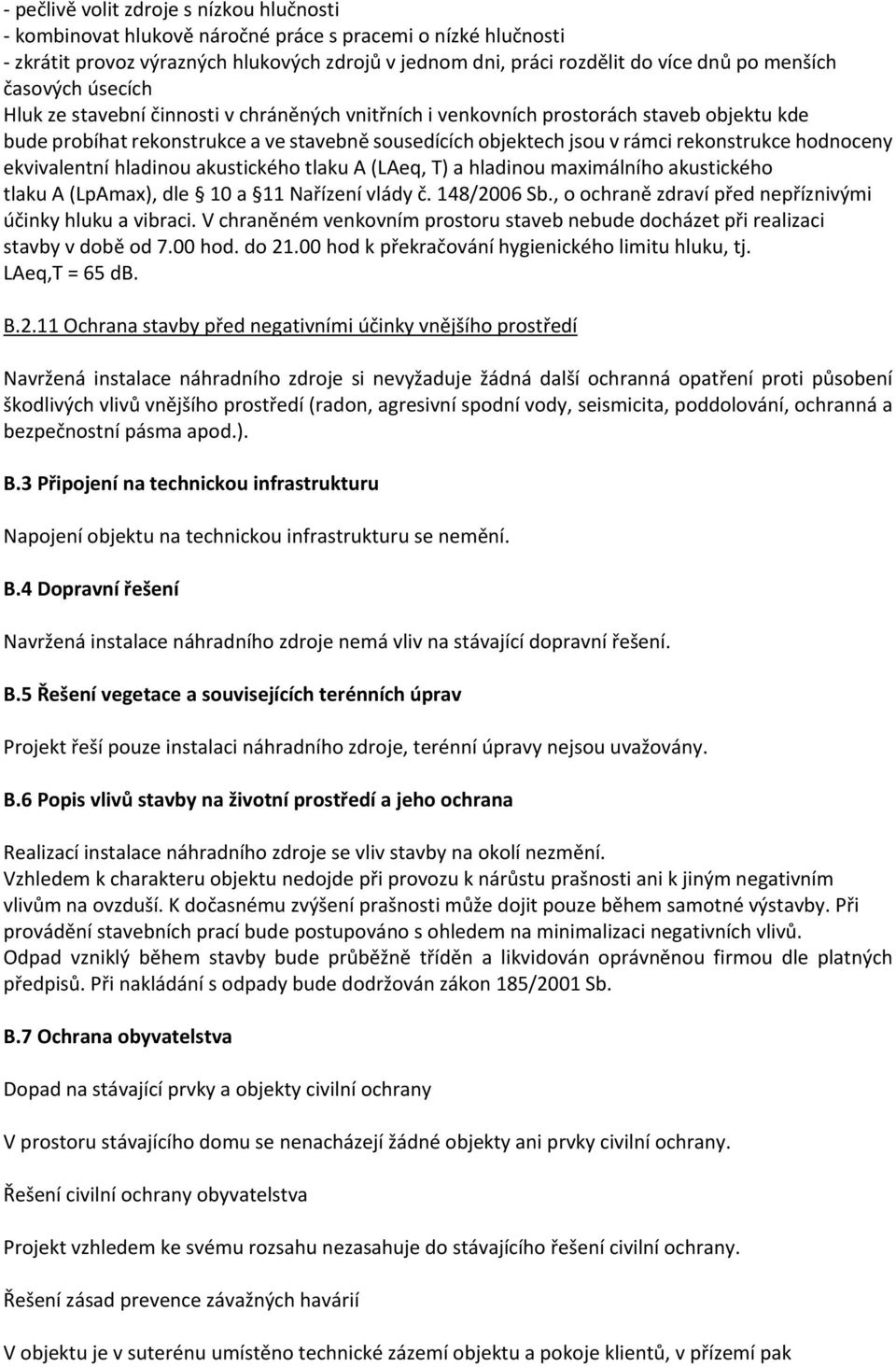 hodnoceny ekvivalentní hladinou akustického tlaku A (LAeq, T) a hladinou maximálního akustického tlaku A (LpAmax), dle 10 a 11 Nařízení vlády č. 148/2006 Sb.