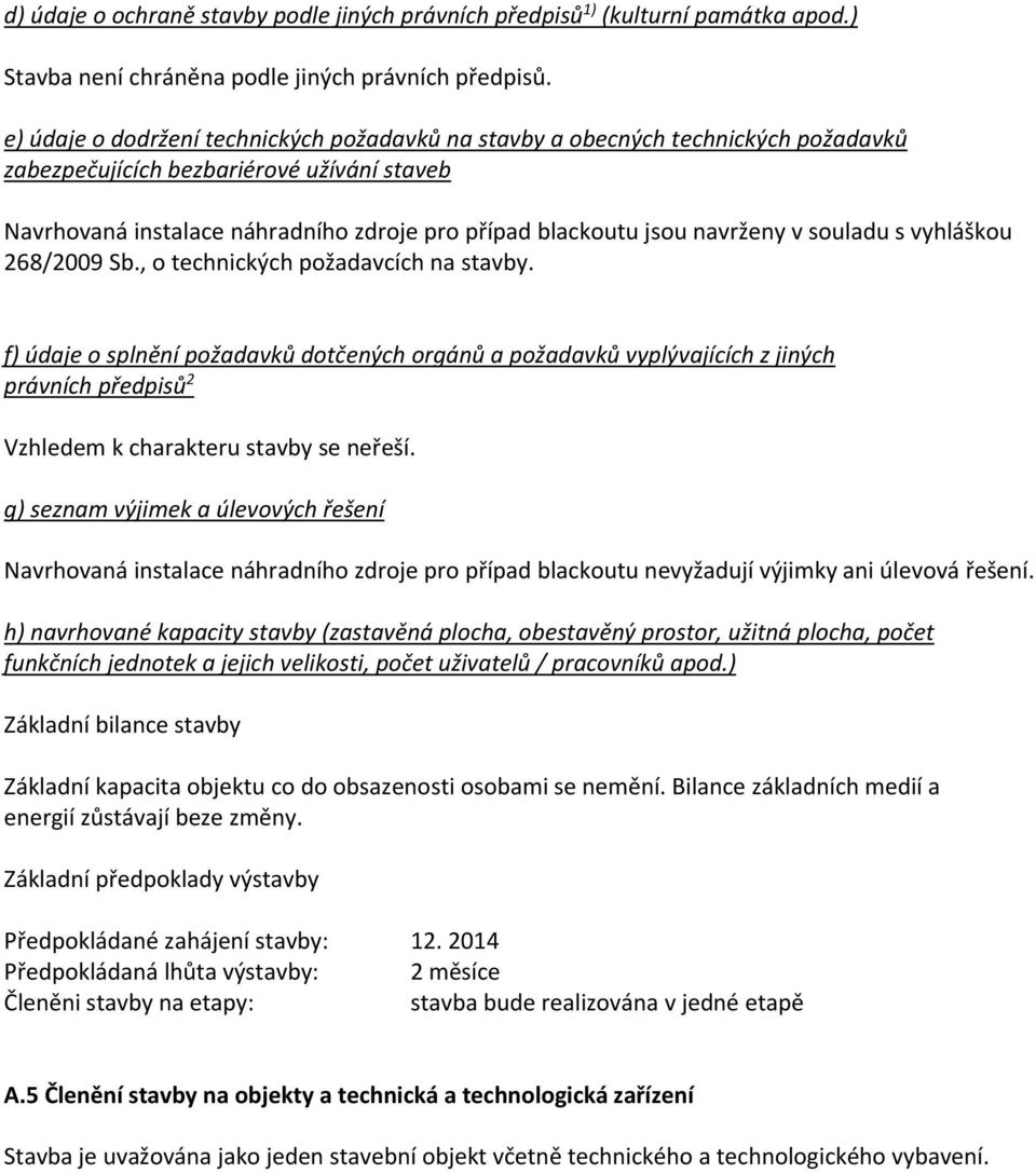 navrženy v souladu s vyhláškou 268/2009 Sb., o technických požadavcích na stavby.