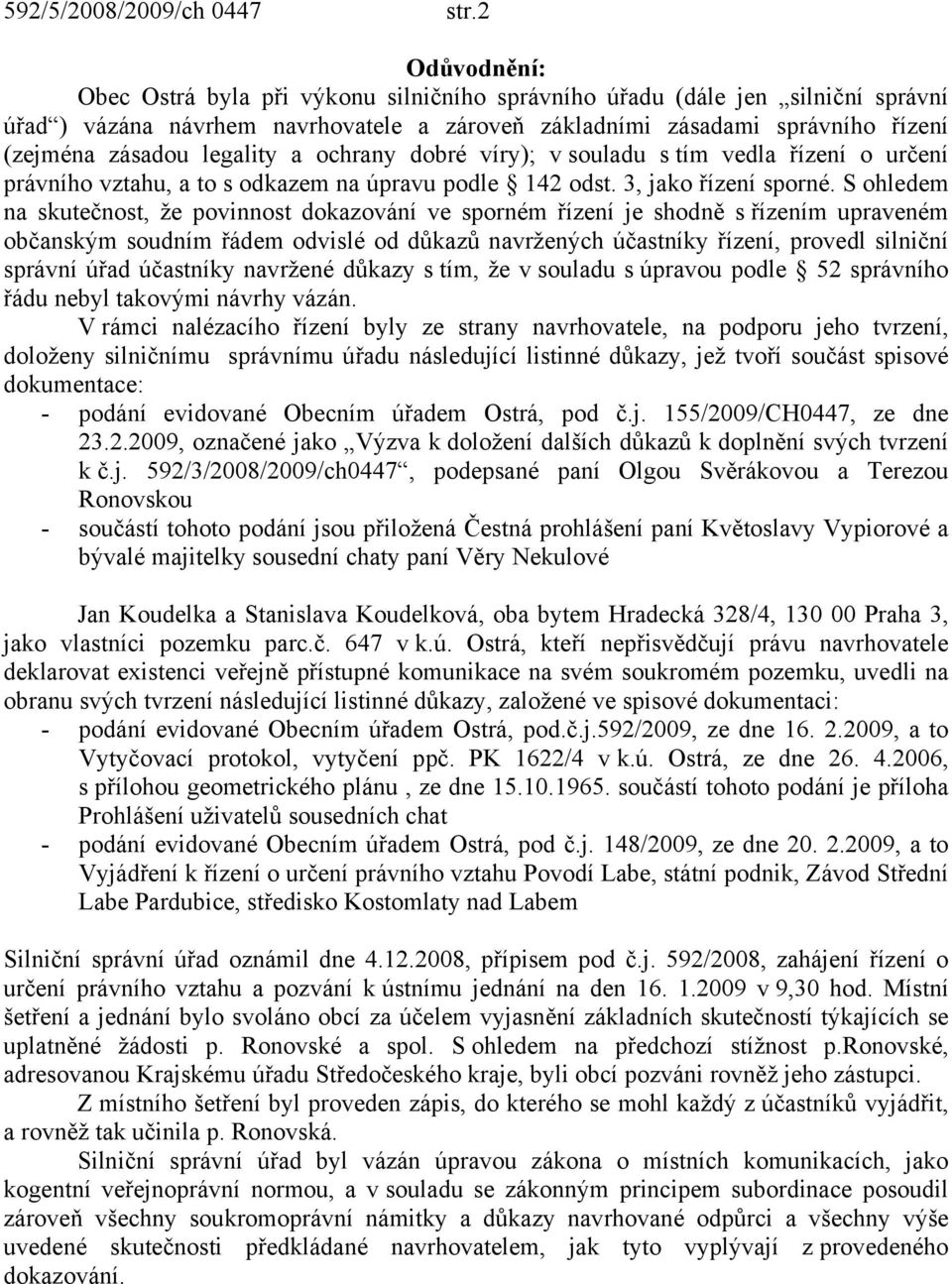 legality a ochrany dobré víry); v souladu s tím vedla řízení o určení právního vztahu, a to s odkazem na úpravu podle 142 odst. 3, jako řízení sporné.