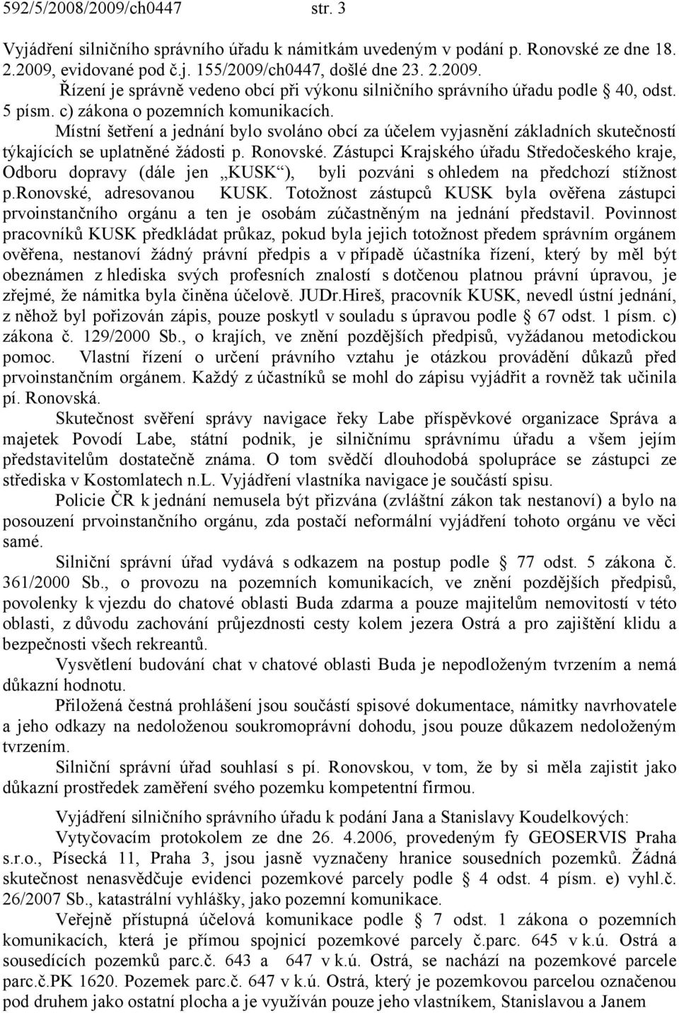 Zástupci Krajského úřadu Středočeského kraje, Odboru dopravy (dále jen KUSK ), byli pozváni s ohledem na předchozí stížnost p.ronovské, adresovanou KUSK.