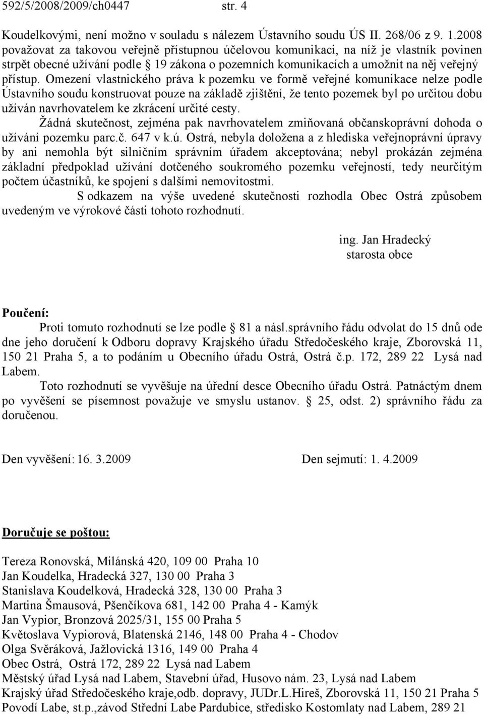 Omezení vlastnického práva k pozemku ve formě veřejné komunikace nelze podle Ústavního soudu konstruovat pouze na základě zjištění, že tento pozemek byl po určitou dobu užíván navrhovatelem ke