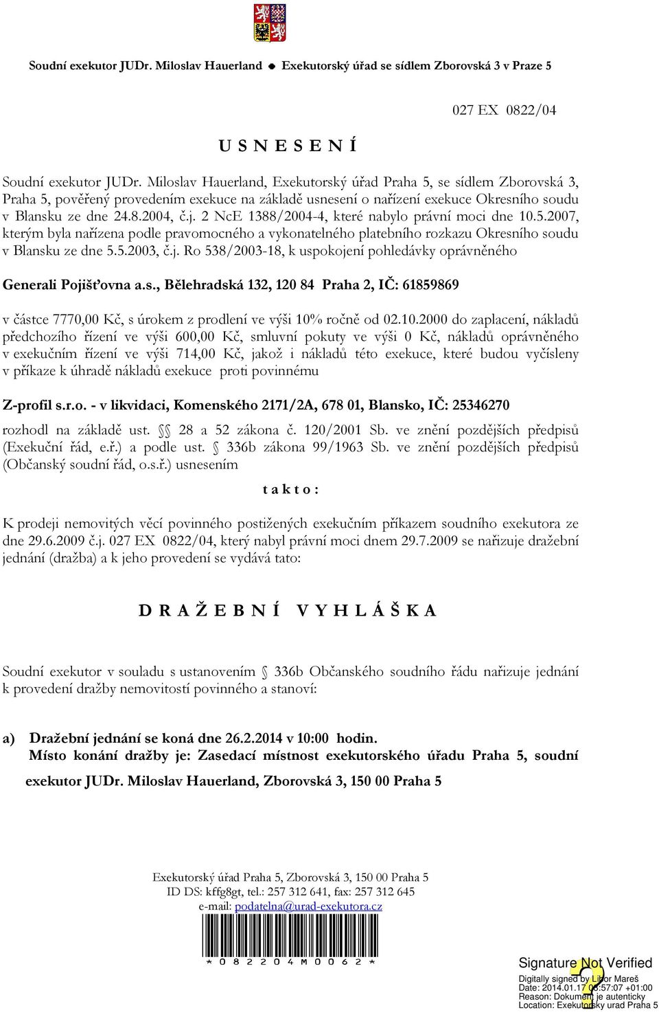 2 NcE 1388/2004-4, které nabylo právní moci dne 10.5.2007, kterým byla nařízena podle pravomocného a vykonatelného platebního rozkazu Okresního soudu v Blansku ze dne 5.5.2003, č.j.