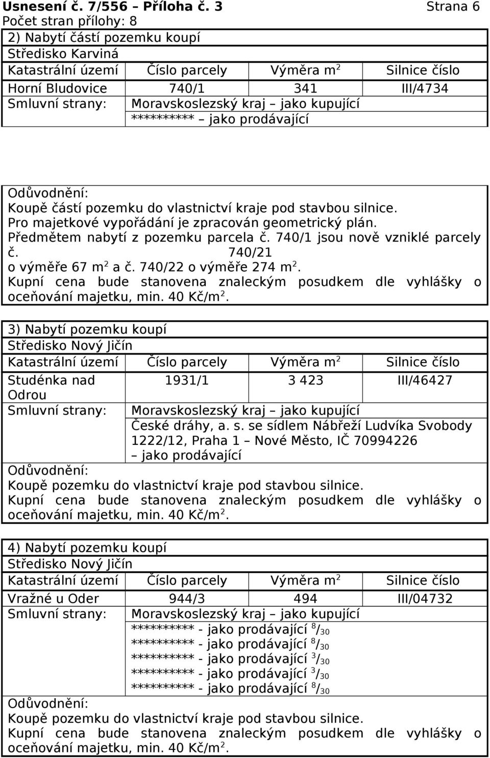 Předmětem nabytí z pozemku parcela č. 740/1 jsou nově vzniklé parcely č. 740/21 o výměře 67 m 2 a č. 740/22 o výměře 274 m 2.