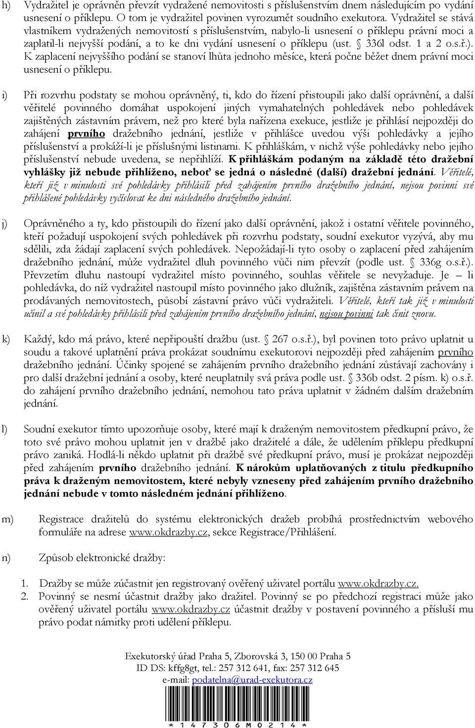 336l odst. 1 a 2 o.s.ř.). K zaplacení nejvyššího podání se stanoví lhůta jednoho měsíce, která počne běžet dnem právní moci usnesení o příklepu.