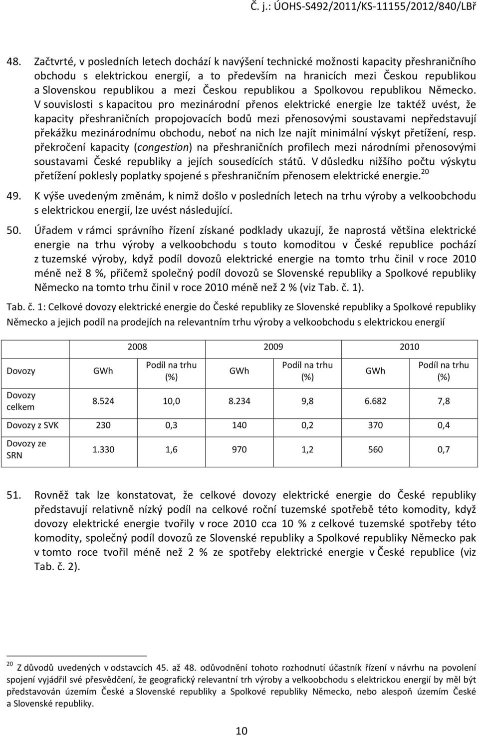 V souvislosti s kapacitou pro mezinárodní přenos elektrické energie lze taktéž uvést, že kapacity přeshraničních propojovacích bodů mezi přenosovými soustavami nepředstavují překážku mezinárodnímu