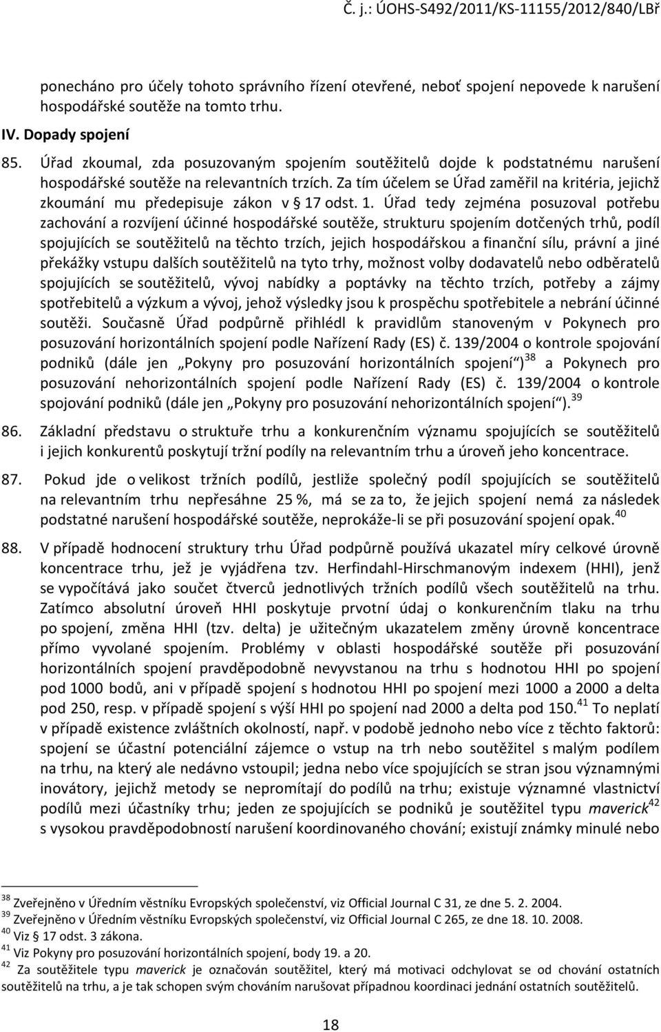 Za tím účelem se Úřad zaměřil na kritéria, jejichž zkoumání mu předepisuje zákon v 17