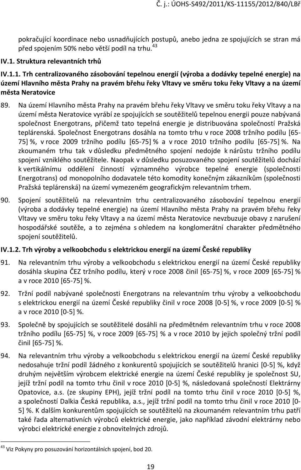 1. Trh centralizovaného zásobování tepelnou energií (výroba a dodávky tepelné energie) na území Hlavního města Prahy na pravém břehu řeky Vltavy ve směru toku řeky Vltavy a na území města Neratovice