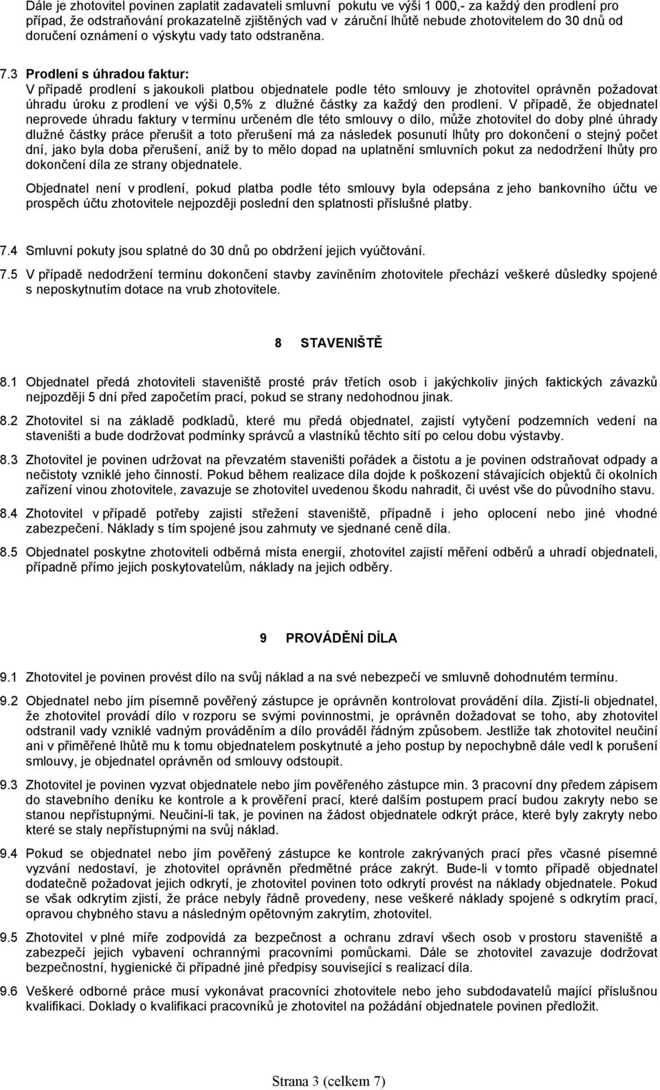 3 Prodlení s úhradou faktur: V případě prodlení s jakoukoli platbou objednatele podle této smlouvy je zhotovitel oprávněn požadovat úhradu úroku z prodlení ve výši 0,5% z dlužné částky za každý den