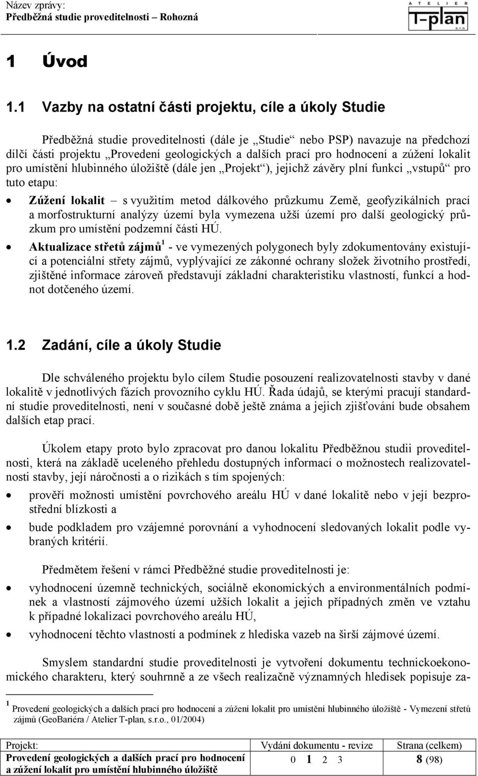 hodnocení a zúžení lokalit pro umístění hlubinného úložiště (dále jen Projekt ), jejichž závěry plní funkci vstupů pro tuto etapu: Zúžení lokalit s využitím metod dálkového průzkumu Země,