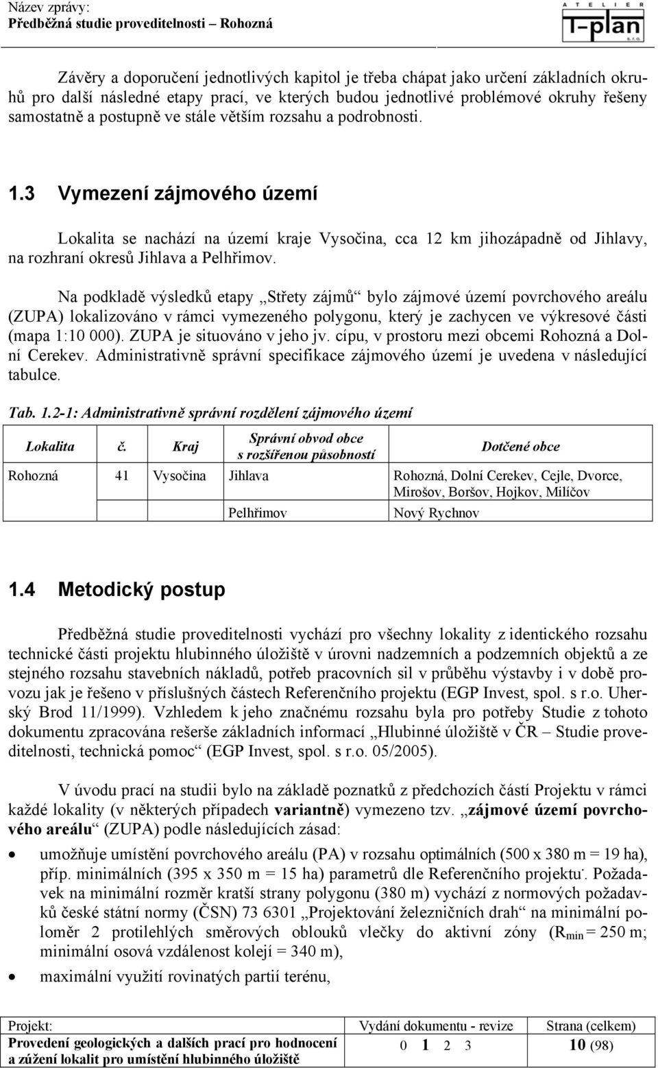 Na podkladě výsledků etapy Střety zájmů bylo zájmové území povrchového areálu (ZUPA) lokalizováno v rámci vymezeného polygonu, který je zachycen ve výkresové části (mapa 1:10 000).