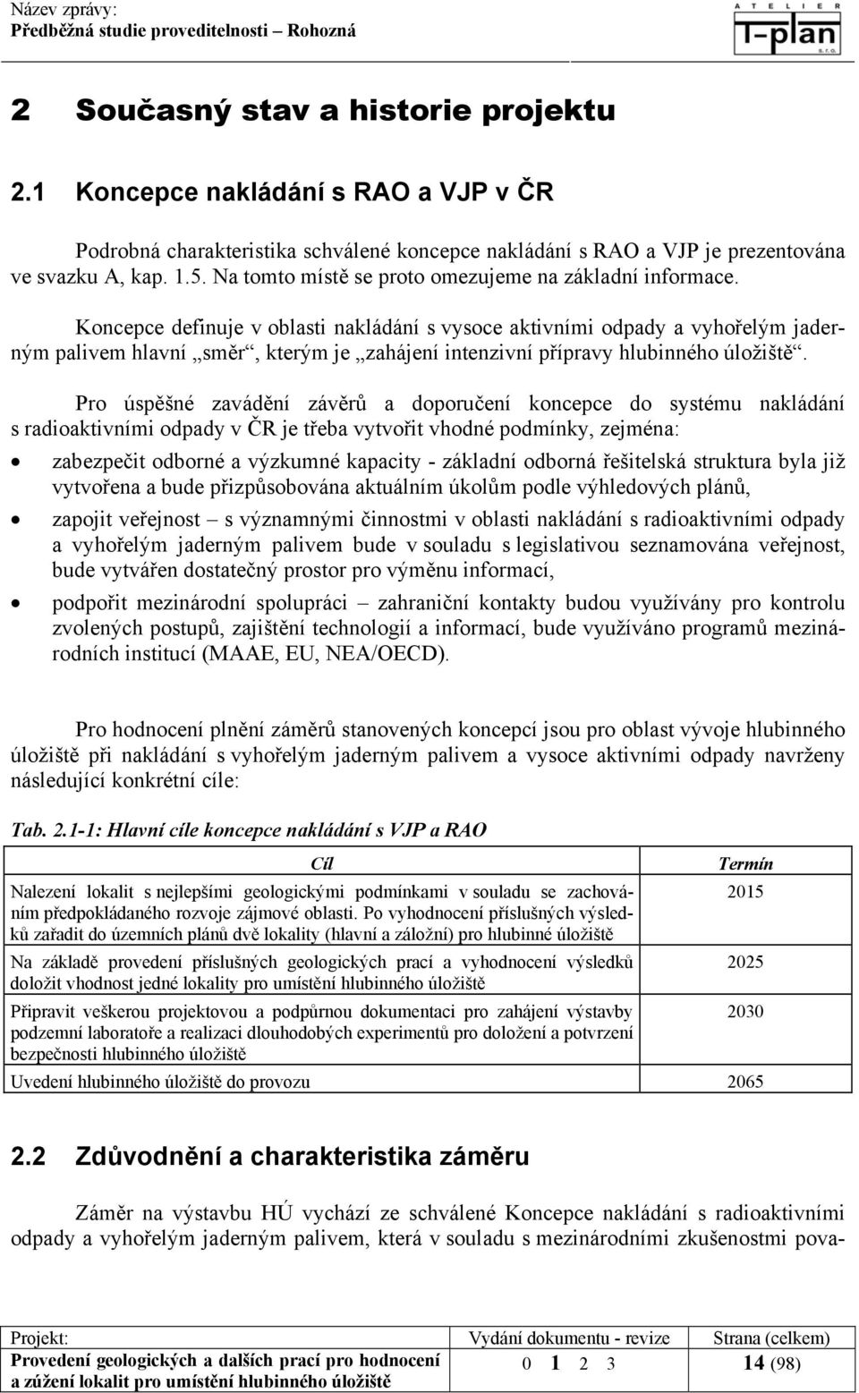 Koncepce definuje v oblasti nakládání s vysoce aktivními odpady a vyhořelým jaderným palivem hlavní směr, kterým je zahájení intenzivní přípravy hlubinného úložiště.