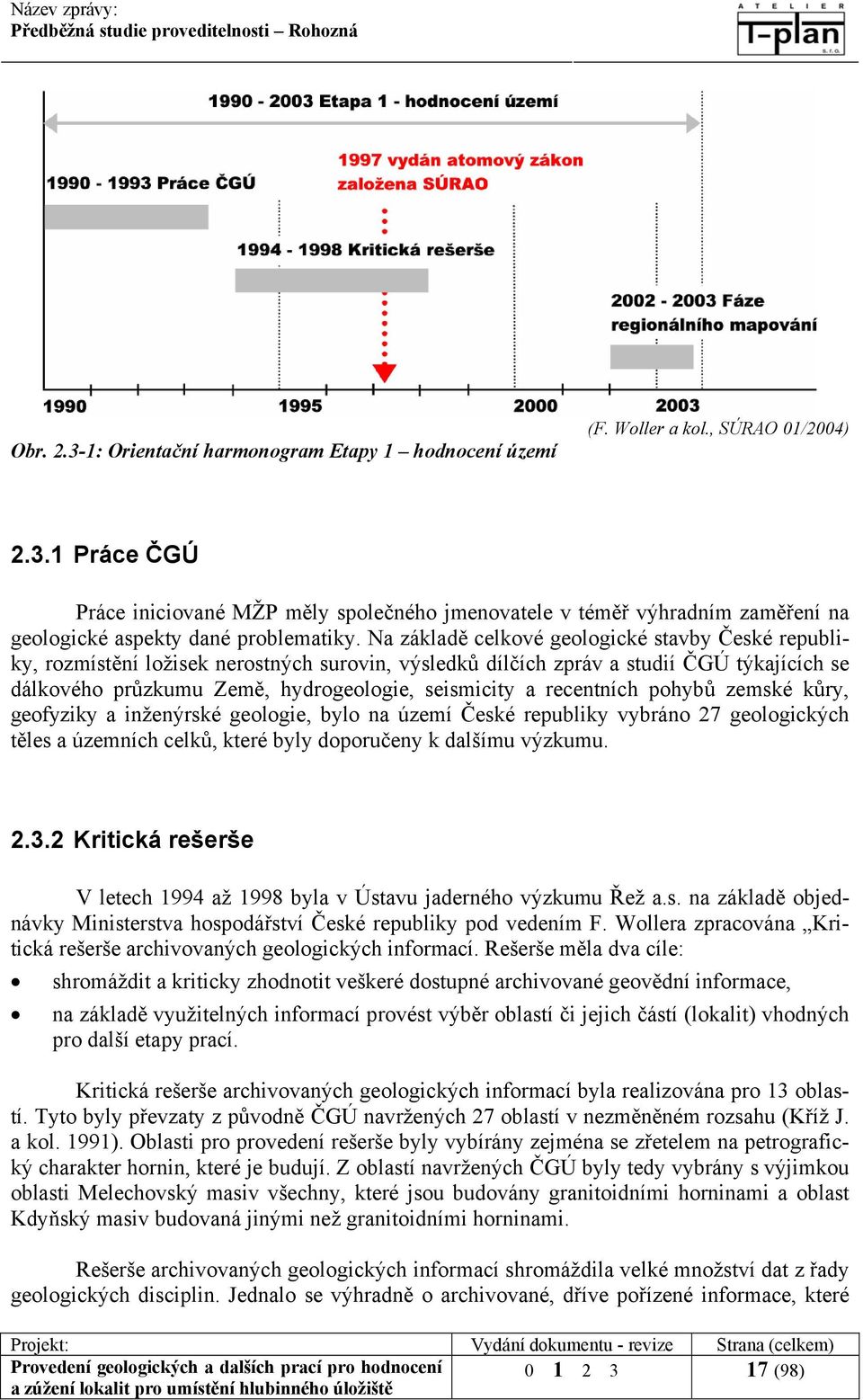 recentních pohybů zemské kůry, geofyziky a inženýrské geologie, bylo na území České republiky vybráno 27 geologických těles a územních celků, které byly doporučeny k dalšímu výzkumu. 2.3.