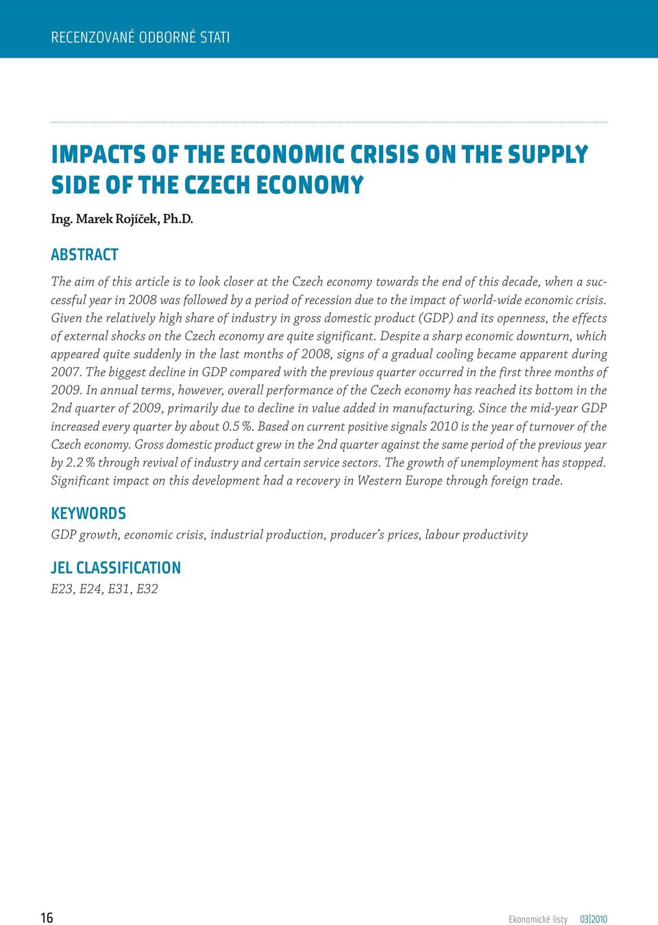 ABSTRACT The aim of this article is to look closer at the Czech economy towards the end of this decade, when a successful year in 2008 was followed by a period of recession due to the impact of
