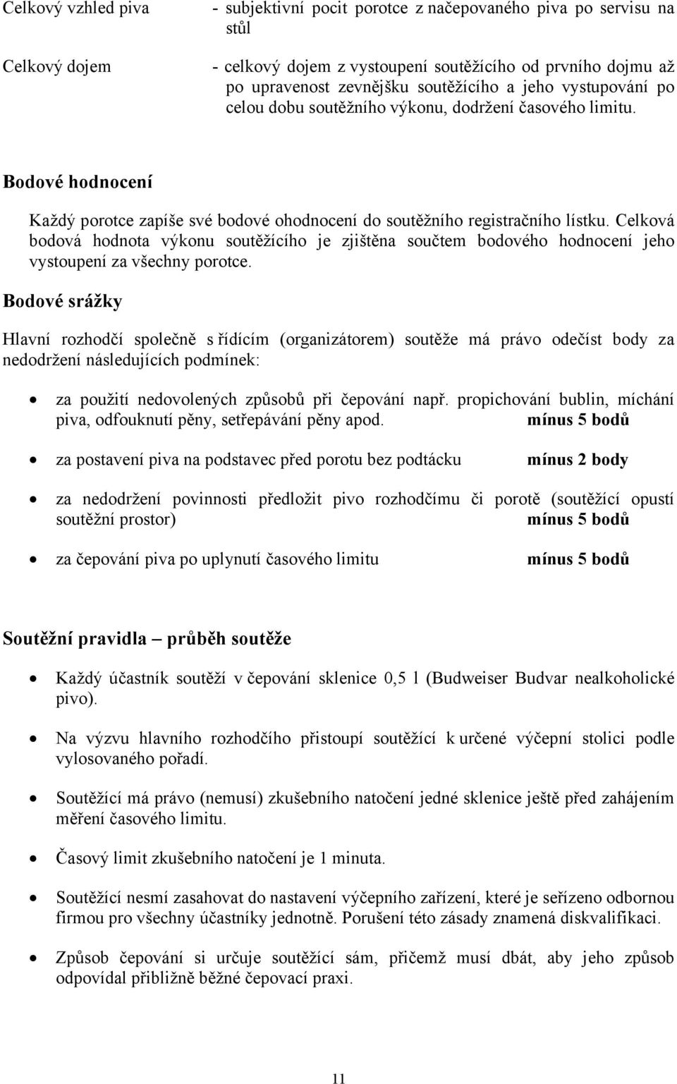 Celková bodová hodnota výkonu soutěžícího je zjištěna součtem bodového hodnocení jeho vystoupení za všechny porotce.