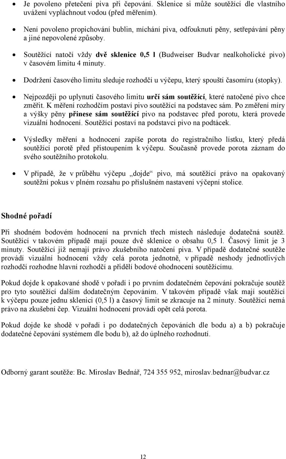 Soutěžící natočí vždy dvě sklenice 0,5 l (Budweiser Budvar nealkoholické pivo) v časovém limitu 4 minuty. Dodržení časového limitu sleduje rozhodčí u výčepu, který spouští časomíru (stopky).