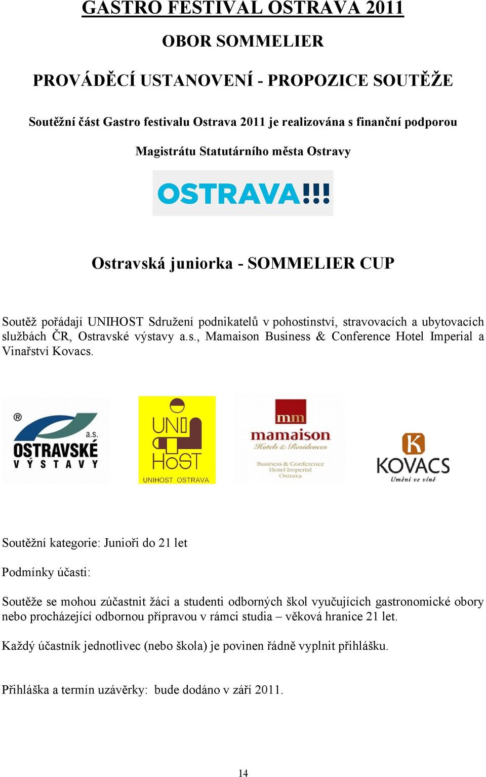 Soutěžní kategorie: Junioři do 21 let Podmínky účasti: Soutěže se mohou zúčastnit žáci a studenti odborných škol vyučujících gastronomické obory nebo procházející odbornou přípravou v rámci