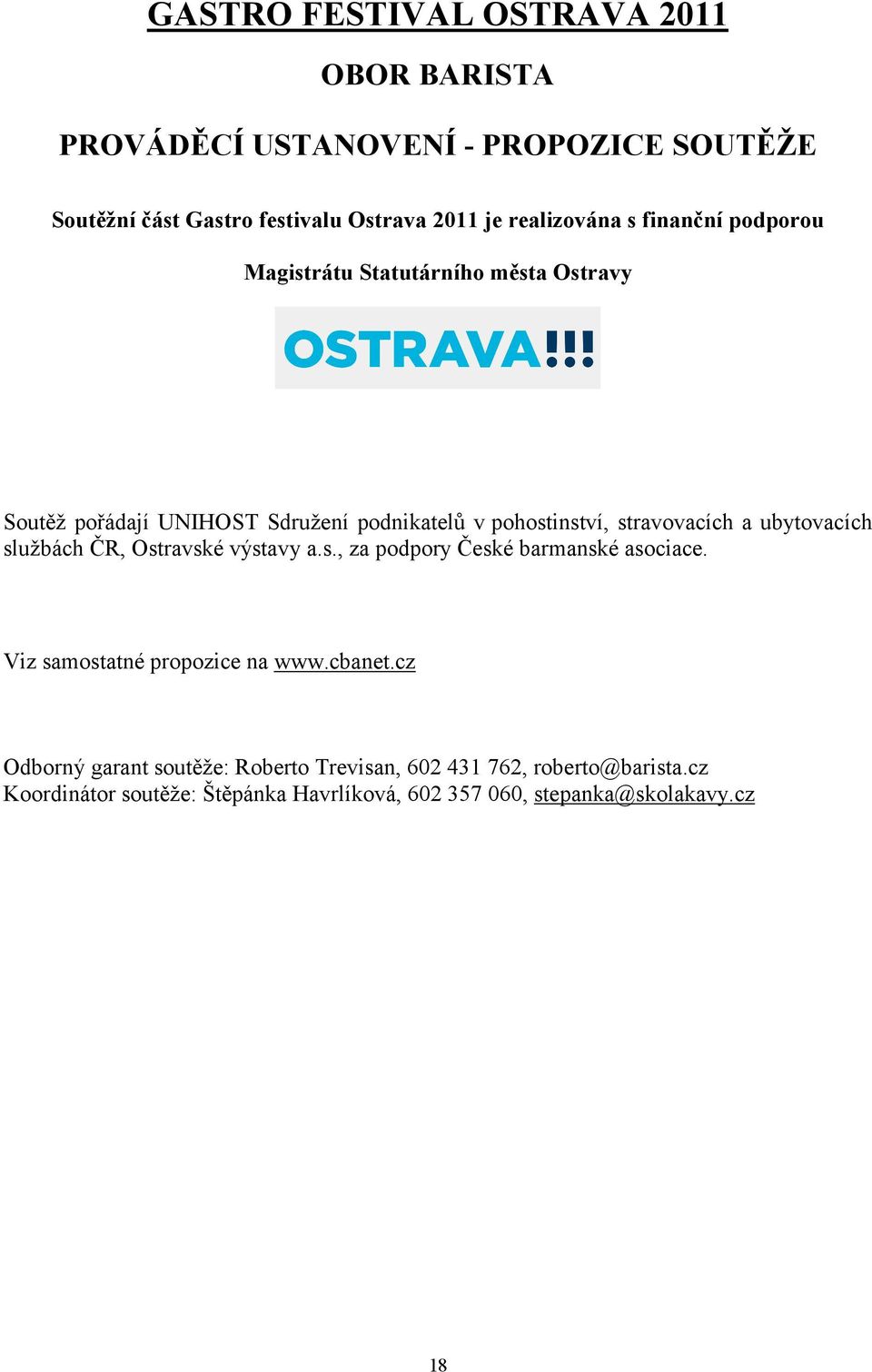 stravovacích a ubytovacích službách ČR, Ostravské výstavy a.s., za podpory České barmanské asociace. Viz samostatné propozice na www.cbanet.