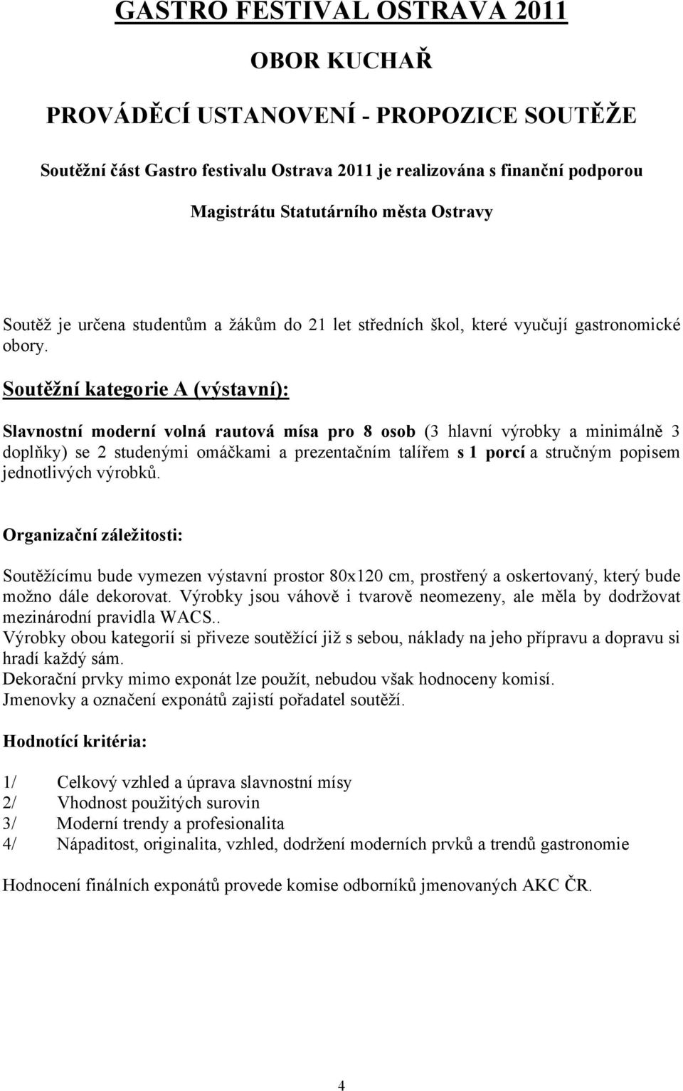 Soutěžní kategorie A (výstavní): Slavnostní moderní volná rautová mísa pro 8 osob (3 hlavní výrobky a minimálně 3 doplňky) se 2 studenými omáčkami a prezentačním talířem s 1 porcí a stručným popisem