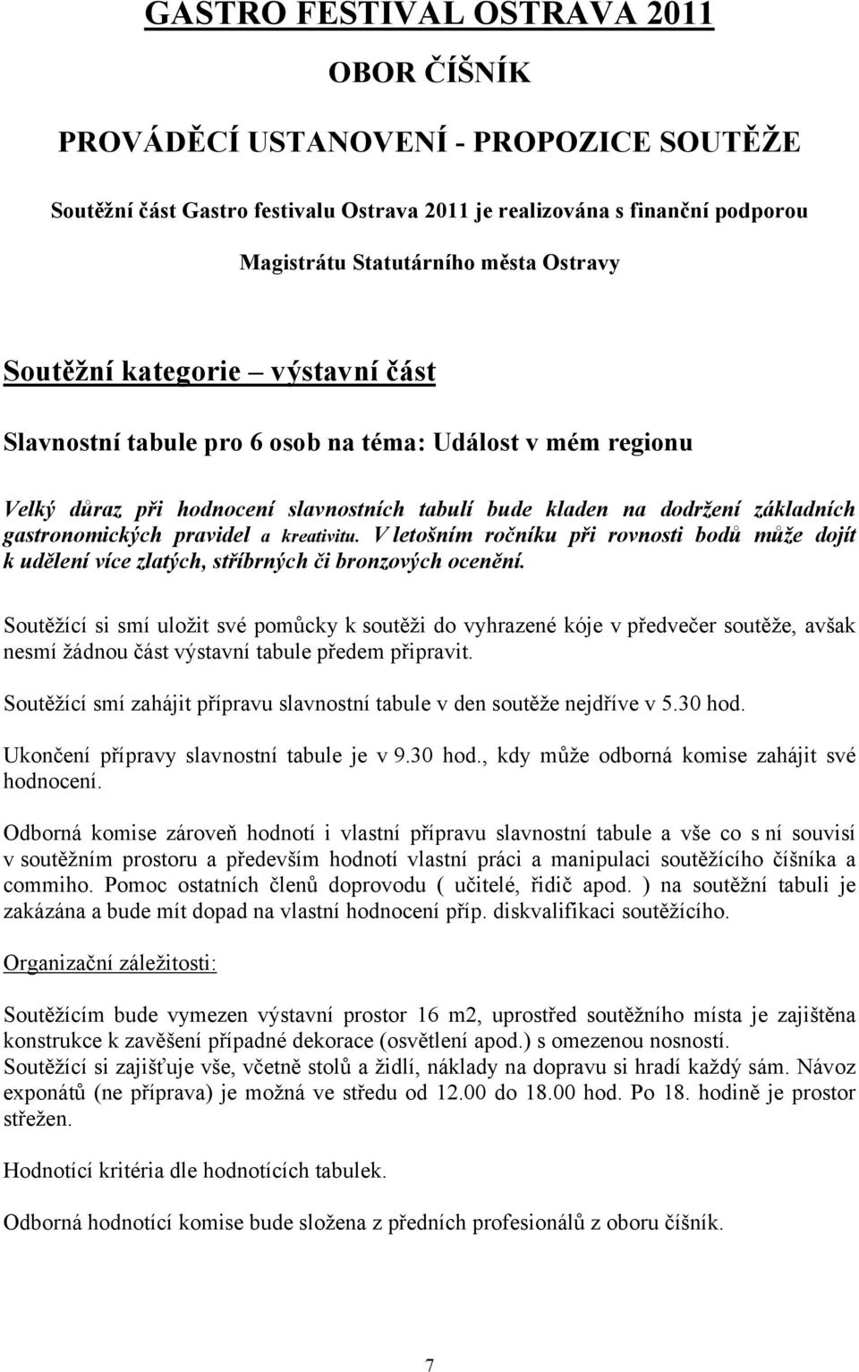 a kreativitu. V letošním ročníku při rovnosti bodů může dojít k udělení více zlatých, stříbrných či bronzových ocenění.