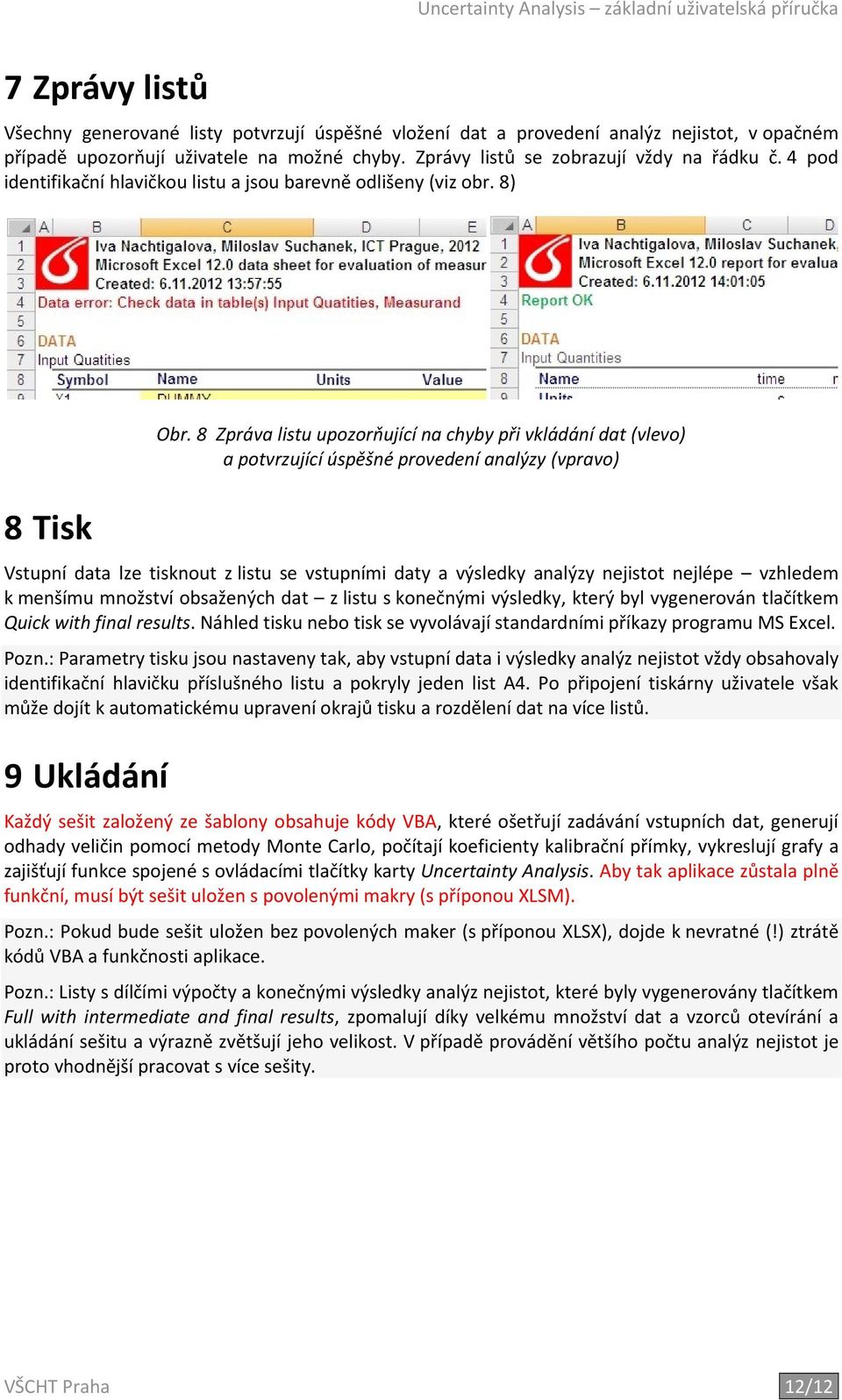 8 Zpráva listu upozorňující na chyby při vkládání dat (vlevo) a potvrzující úspěšné provedení analýzy (vpravo) Vstupní data lze tisknout z listu se vstupními daty a výsledky analýzy nejistot nejlépe