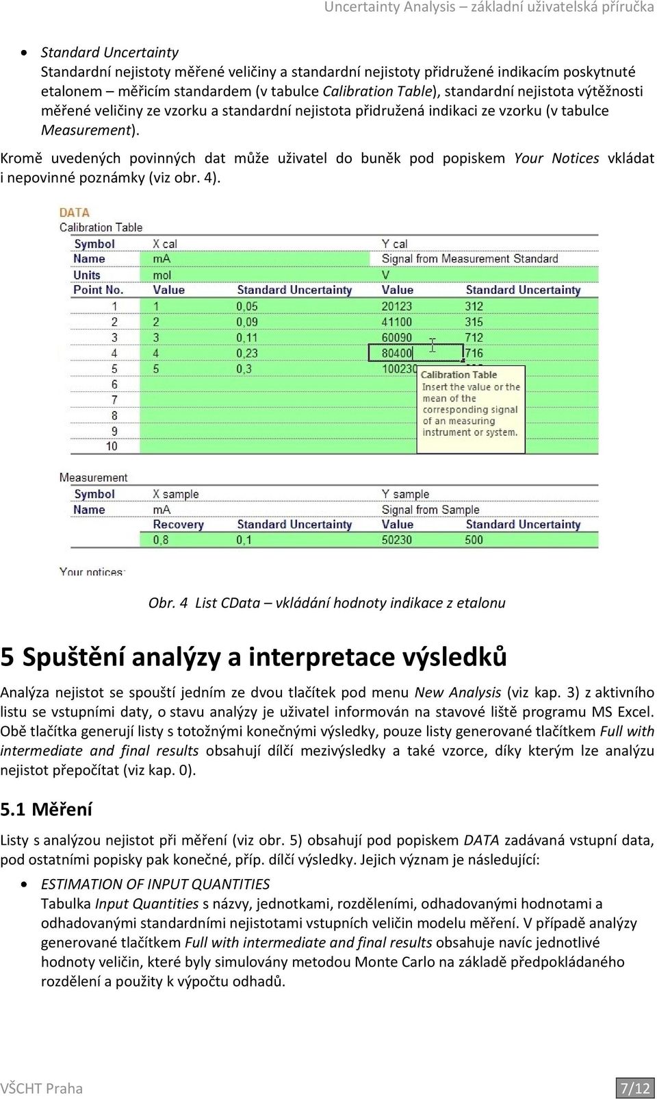 Kromě uvedených povinných dat může uživatel do buněk pod popiskem Your Notices vkládat i nepovinné poznámky (viz obr. 4). Obr.