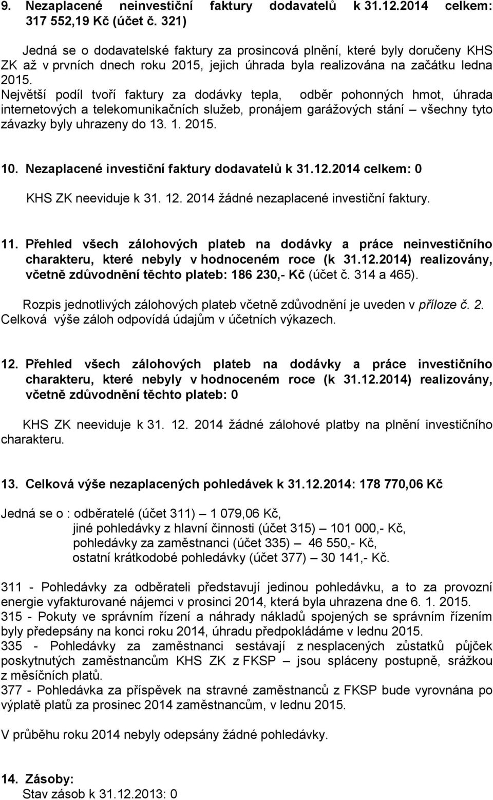 Největší podíl tvoří faktury za dodávky tepla, odběr pohonných hmot, úhrada internetových a telekomunikačních služeb, pronájem garážových stání všechny tyto závazky byly uhrazeny do 13. 1. 2015. 10.