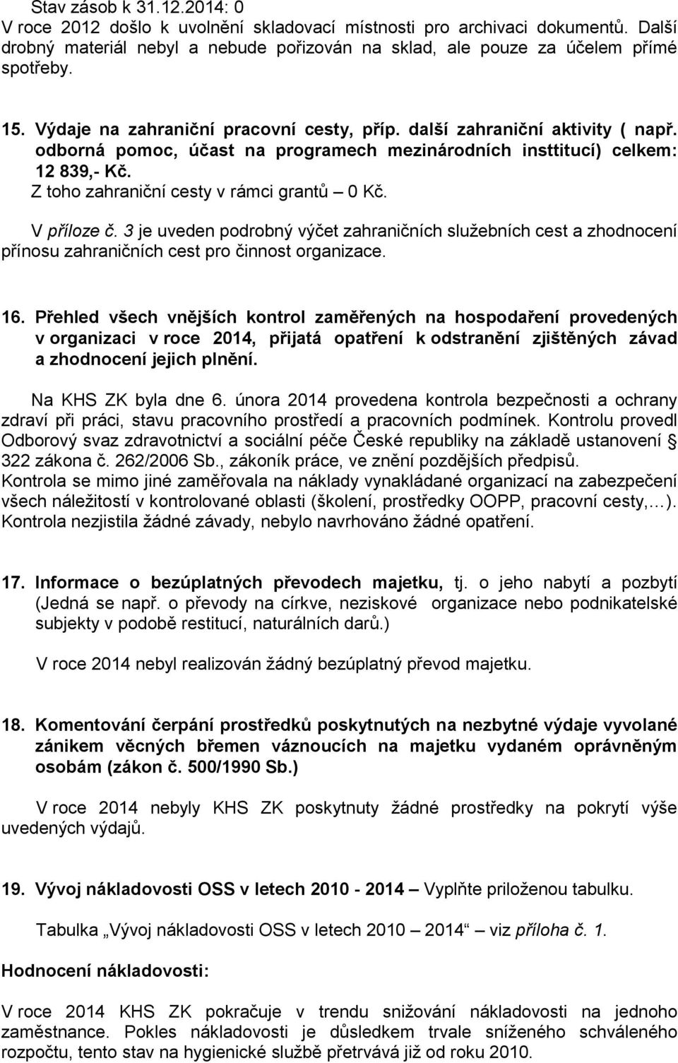 Z toho zahraniční cesty v rámci grantů 0 Kč. V příloze č. 3 je uveden podrobný výčet zahraničních služebních cest a zhodnocení přínosu zahraničních cest pro činnost organizace. 16.