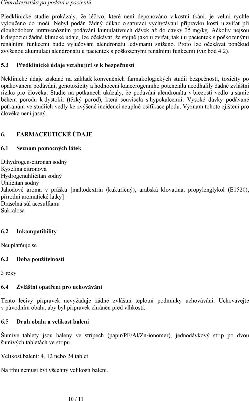 Ačkoliv nejsou k dispozici žádné klinické údaje, lze očekávat, že stejně jako u zvířat, tak i u pacientek s poškozenými renálními funkcemi bude vylučování alendronátu ledvinami sníženo.