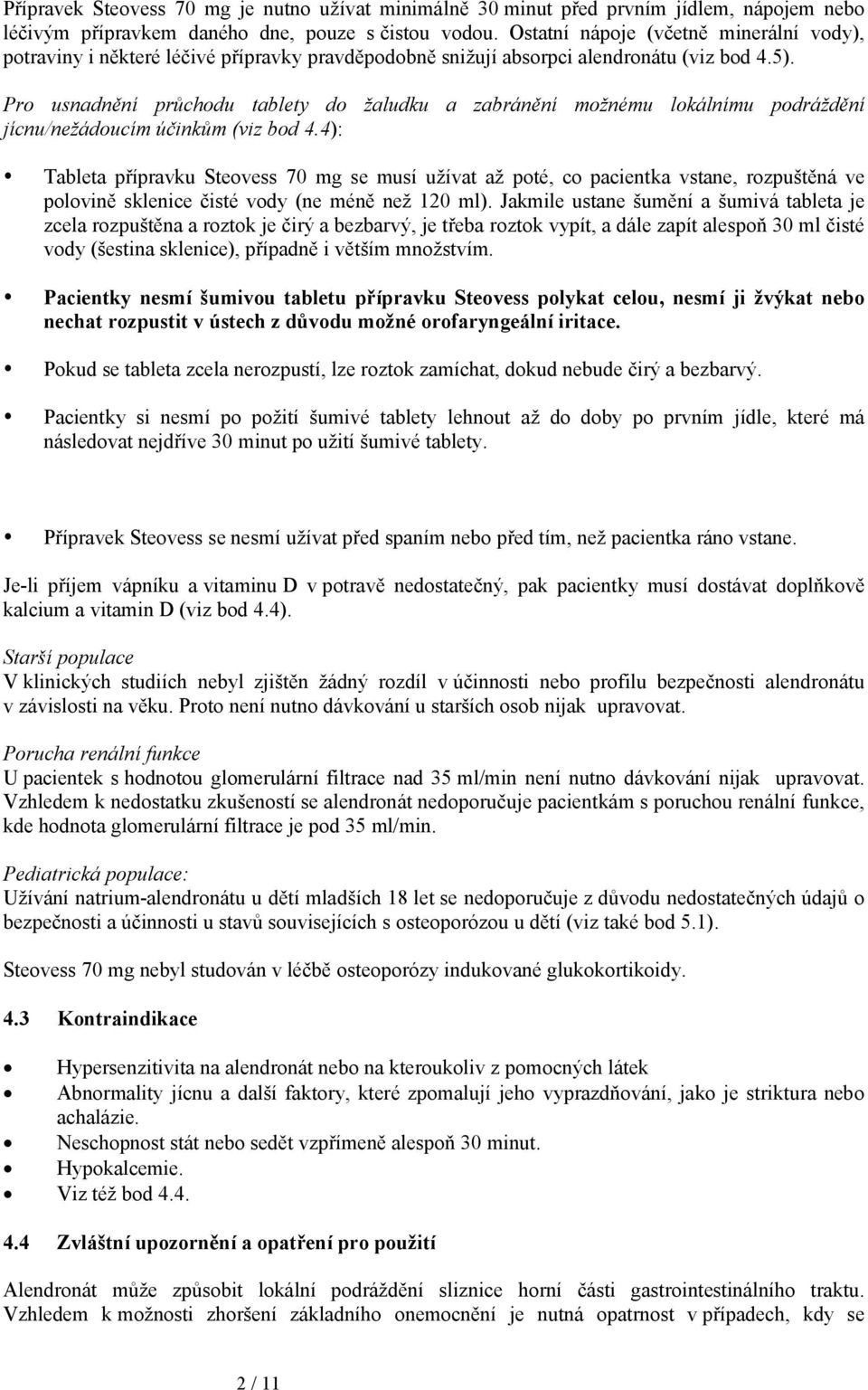 Pro usnadnění průchodu tablety do žaludku a zabránění možnému lokálnímu podráždění jícnu/nežádoucím účinkům (viz bod 4.